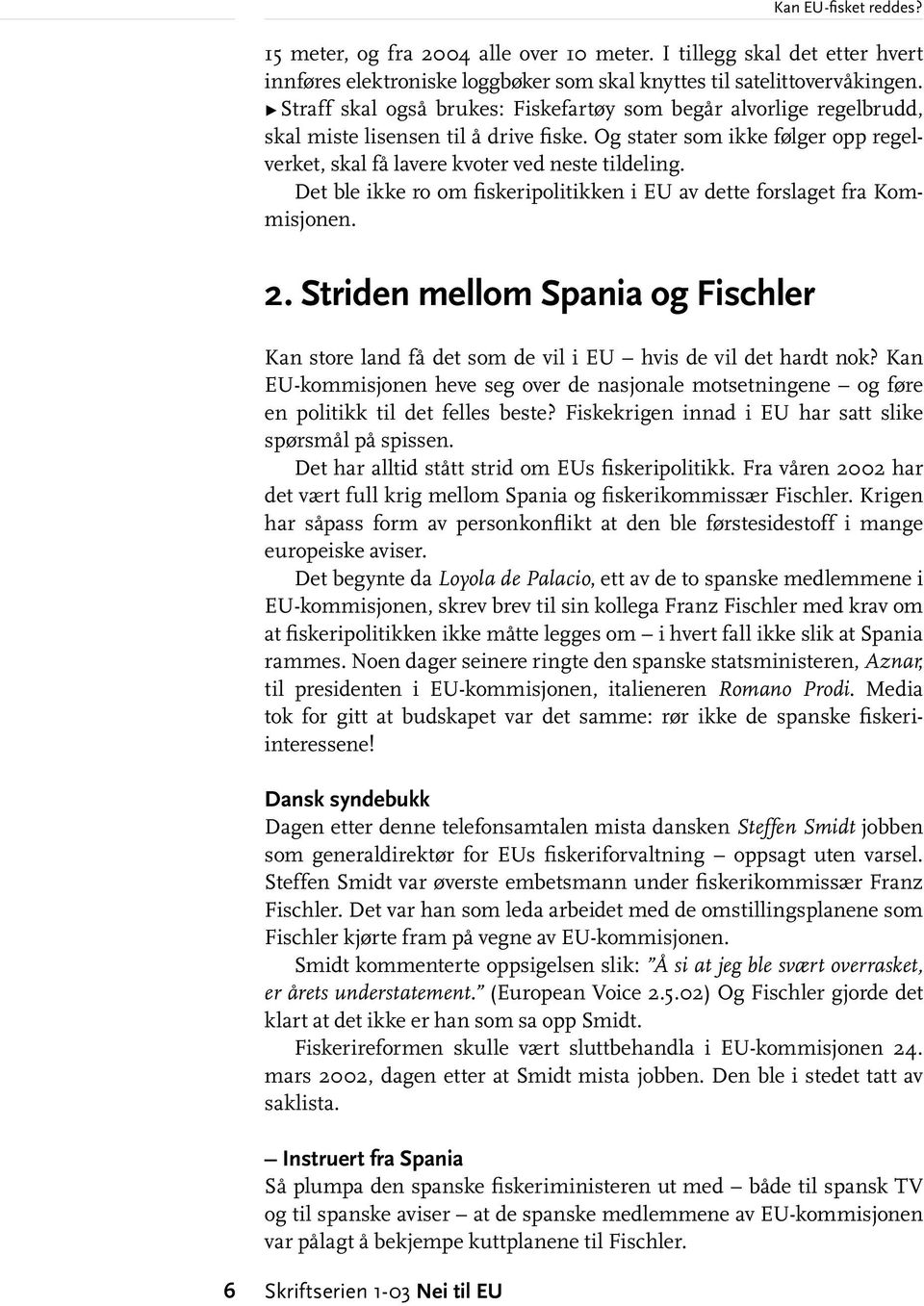 Det ble ikke ro om fiskeripolitikken i EU av dette forslaget fra Kommisjonen. 2. Striden mellom Spania og Fischler Kan store land få det som de vil i EU hvis de vil det hardt nok?