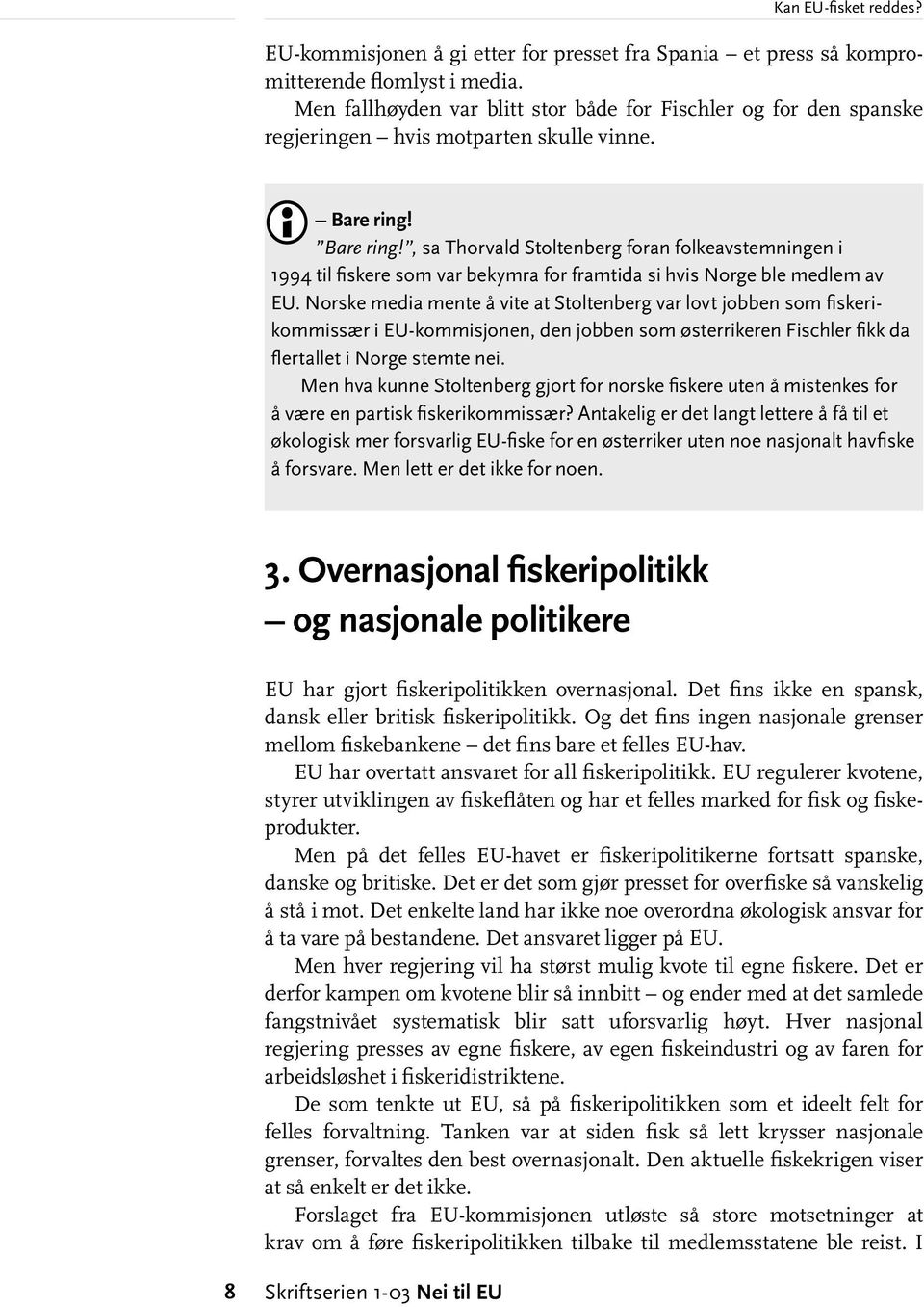 Bare ring!, sa Thorvald Stoltenberg foran folkeavstemningen i 1994 til fiskere som var bekymra for framtida si hvis Norge ble medlem av EU.