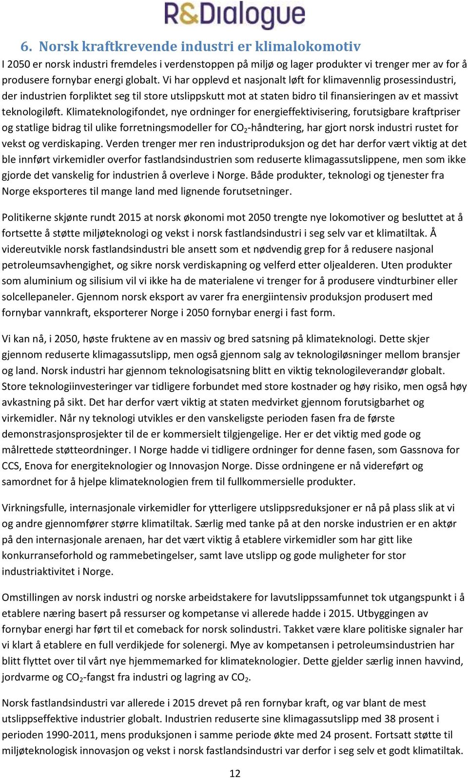 Klimateknologifondet, nye ordninger for energieffektivisering, forutsigbare kraftpriser og statlige bidrag til ulike forretningsmodeller for CO 2 -håndtering, har gjort norsk industri rustet for