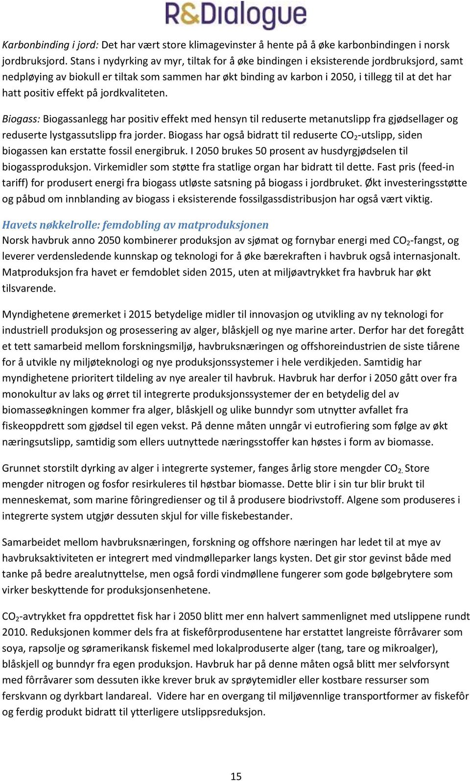 positiv effekt på jordkvaliteten. Biogass: Biogassanlegg har positiv effekt med hensyn til reduserte metanutslipp fra gjødsellager og reduserte lystgassutslipp fra jorder.