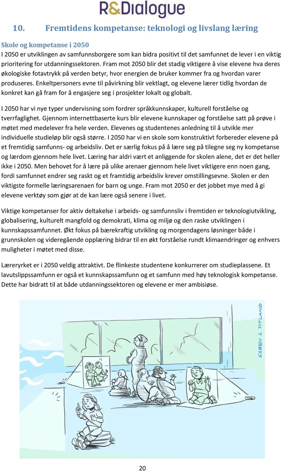 Enkeltpersoners evne til påvirkning blir vektlagt, og elevene lærer tidlig hvordan de konkret kan gå fram for å engasjere seg i prosjekter lokalt og globalt.