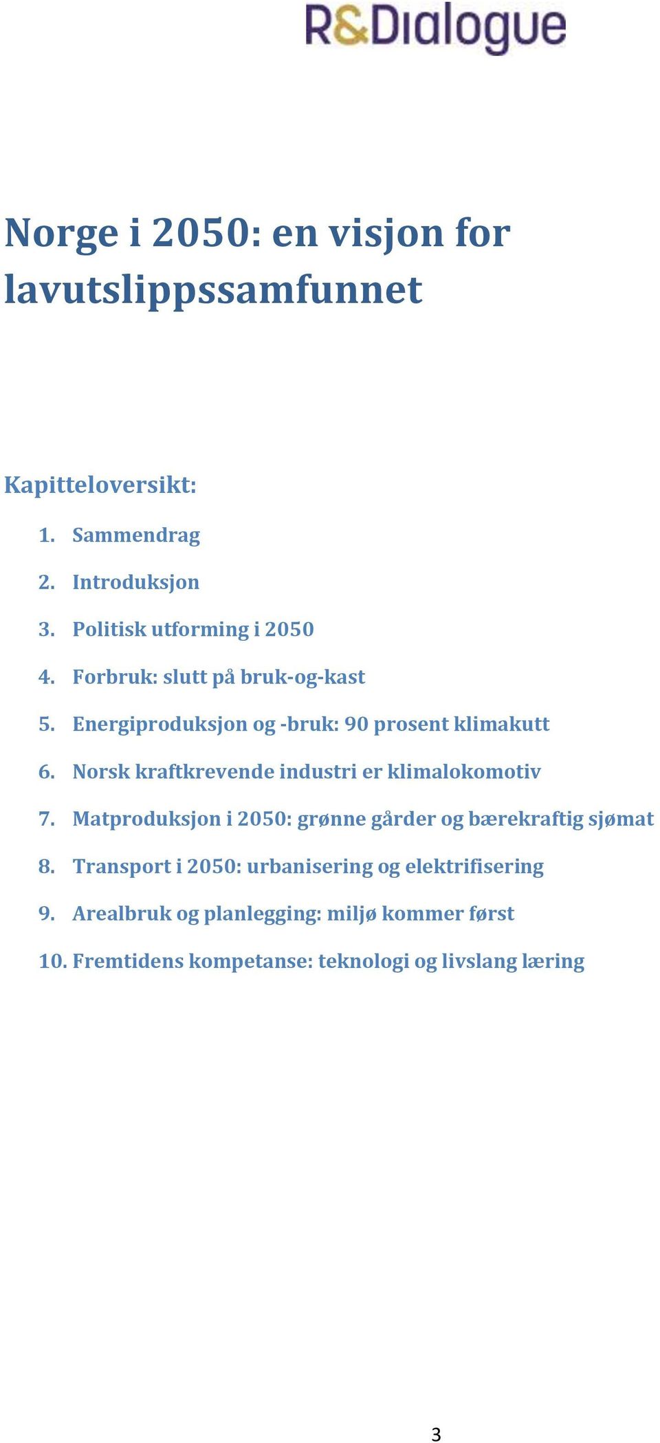 Norsk kraftkrevende industri er klimalokomotiv 7. Matproduksjon i 2050: grønne gårder og bærekraftig sjømat 8.