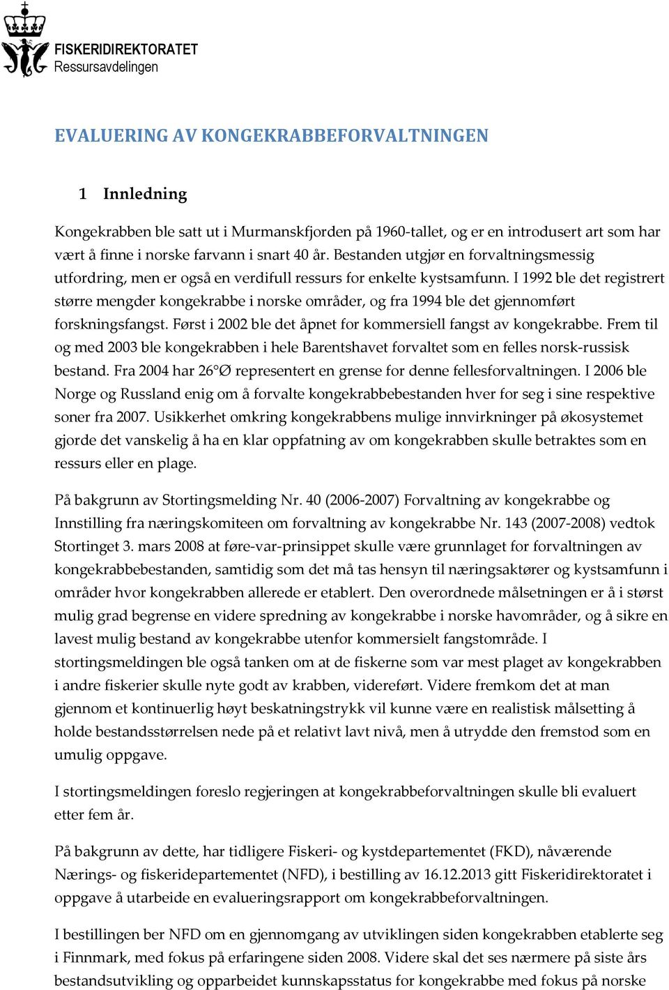 I 1992 ble det registrert større mengder kongekrabbe i norske områder, og fra 1994 ble det gjennomført forskningsfangst. Først i 2002 ble det åpnet for kommersiell fangst av kongekrabbe.