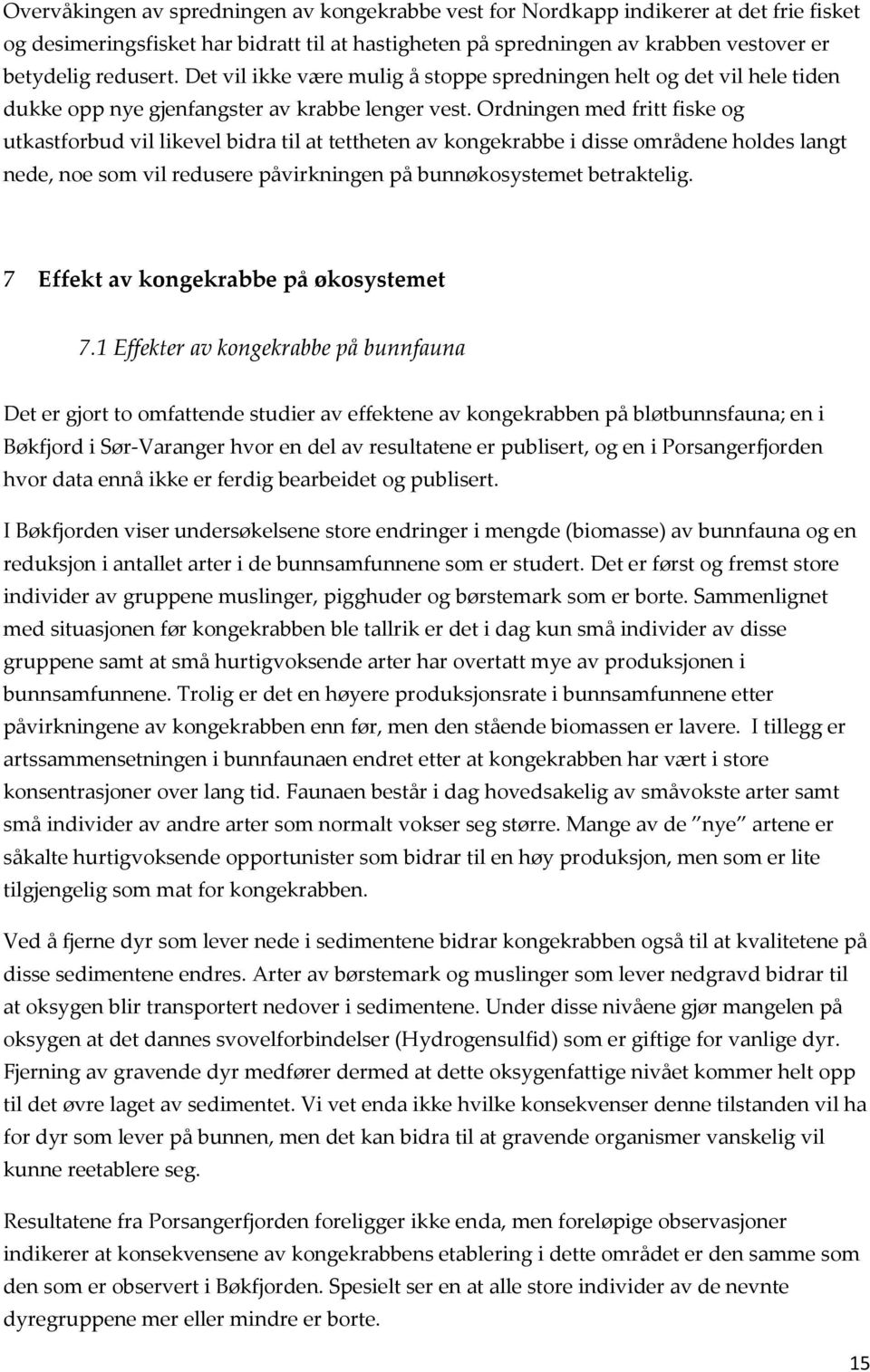 Ordningen med fritt fiske og utkastforbud vil likevel bidra til at tettheten av kongekrabbe i disse områdene holdes langt nede, noe som vil redusere påvirkningen på bunnøkosystemet betraktelig.