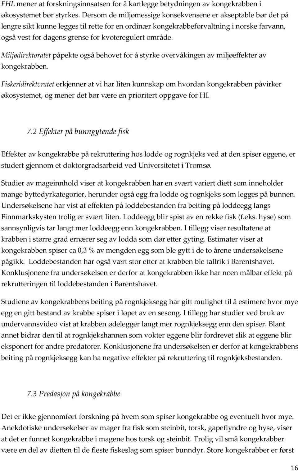 område. Miljødirektoratet påpekte også behovet for å styrke overvåkingen av miljøeffekter av kongekrabben.