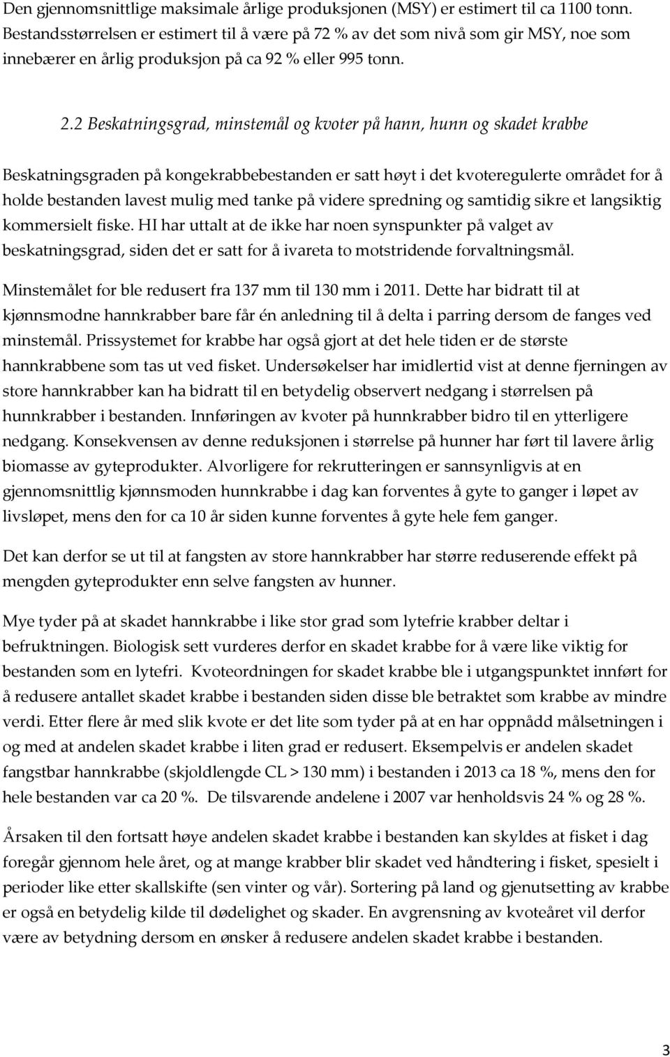 2 Beskatningsgrad, minstemål og kvoter på hann, hunn og skadet krabbe Beskatningsgraden på kongekrabbebestanden er satt høyt i det kvoteregulerte området for å holde bestanden lavest mulig med tanke