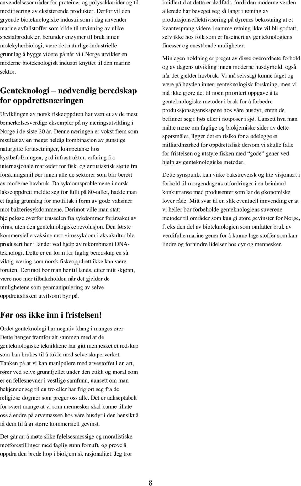 naturlige industrielle grunnlag å bygge videre på når vi i Norge utvikler en moderne bioteknologisk industri knyttet til den marine sektor.