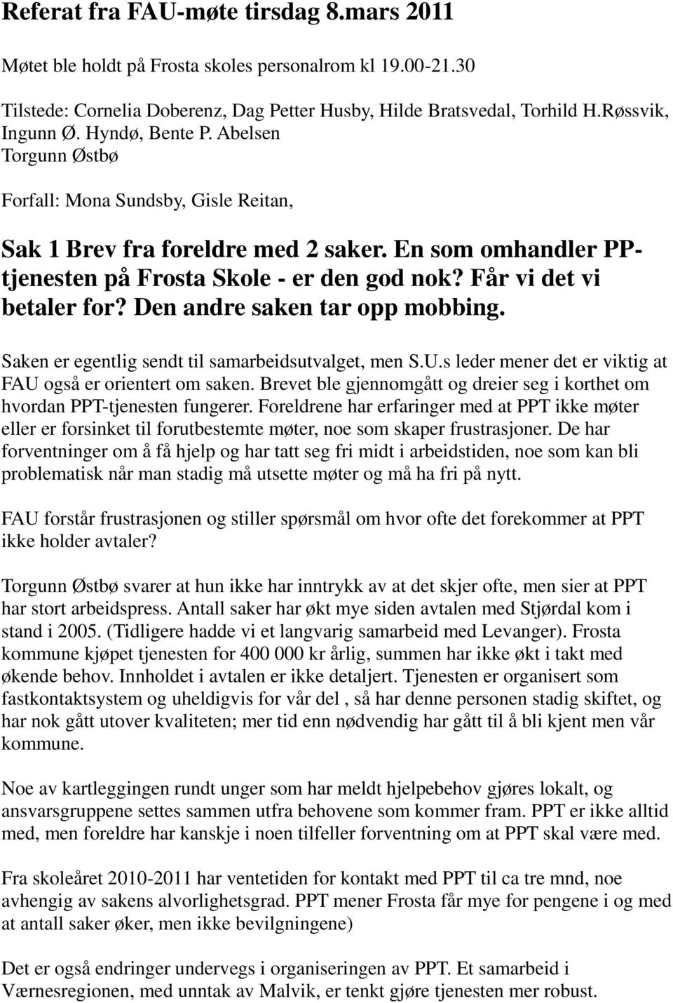 Får vi det vi betaler for? Den andre saken tar opp mobbing. Saken er egentlig sendt til samarbeidsutvalget, men S.U.s leder mener det er viktig at FAU også er orientert om saken.