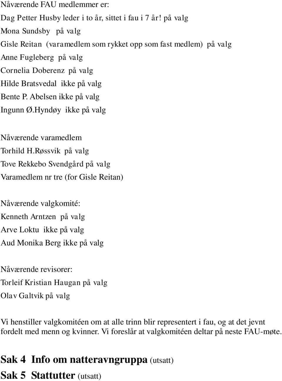 Abelsen ikke på valg Ingunn Ø.Hyndøy ikke på valg Nåværende varamedlem Torhild H.
