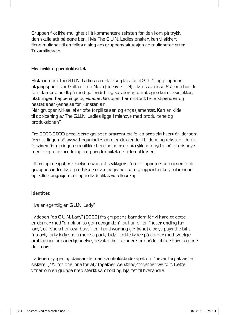 Ladies strekker seg tilbake til 2001, og gruppens utgangspunkt var Galleri Uten Navn (derav G.U.N).