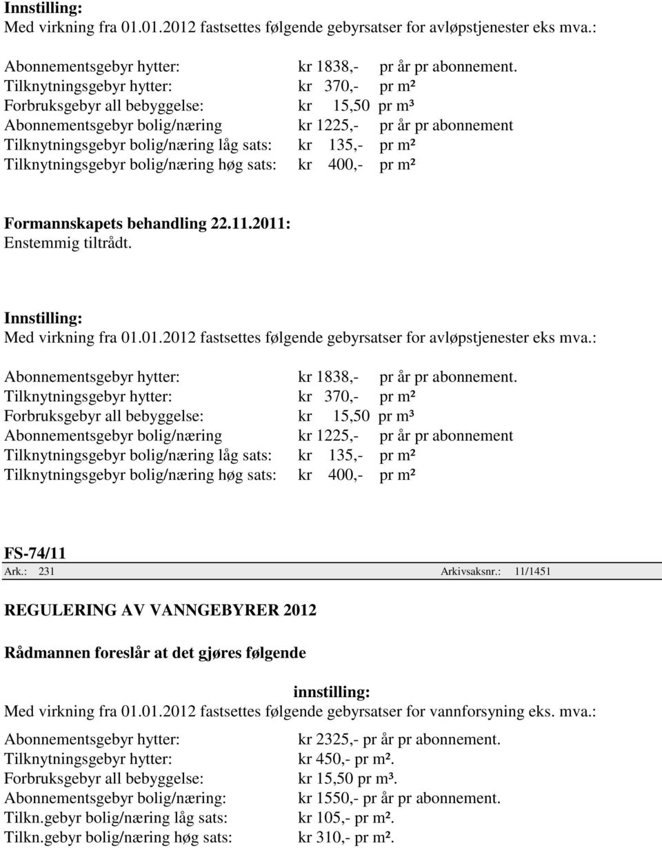 m² Tilknytningsgebyr bolig/næring høg sats: kr 400,- pr m² Formannskapets behandling 22.11.2011: Enstemmig tiltrådt.   m² Tilknytningsgebyr bolig/næring høg sats: kr 400,- pr m² FS-74/11 Ark.