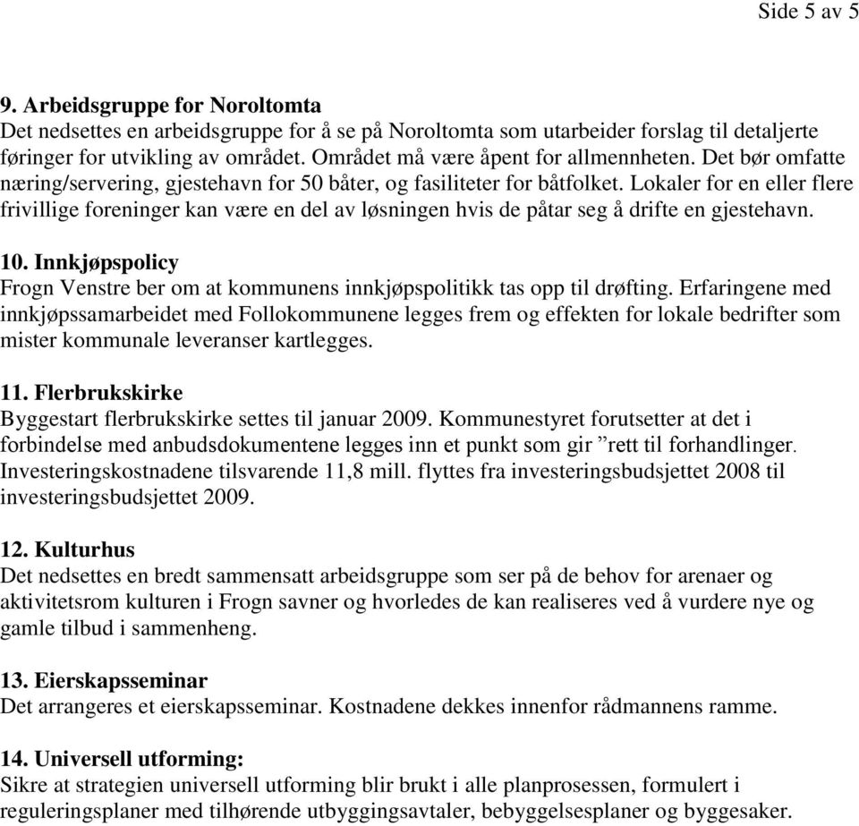 Lokaler for en eller flere frivillige foreninger kan være en del av løsningen hvis de påtar seg å drifte en gjestehavn. 10.