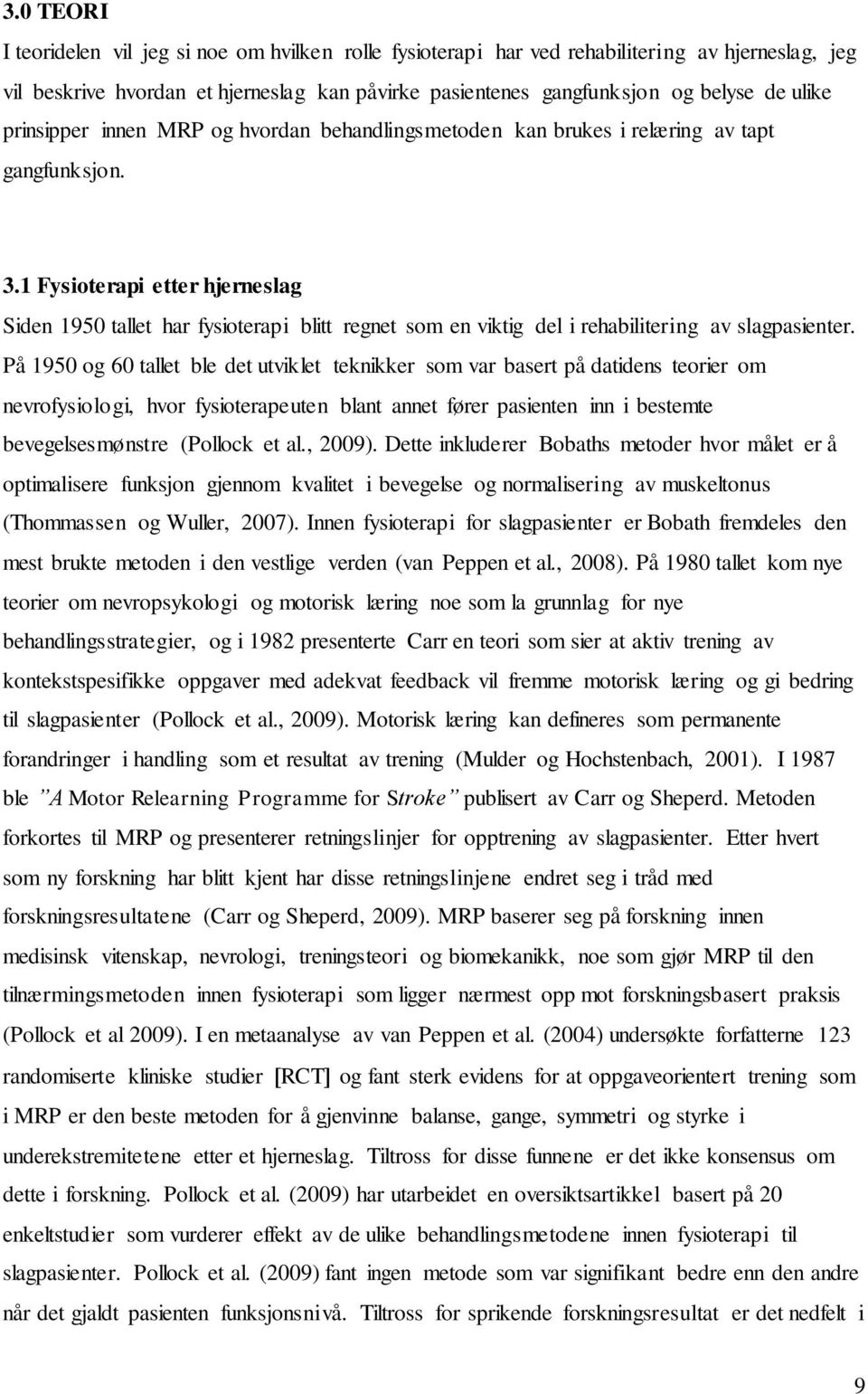 1 Fysioterapi etter hjerneslag Siden 1950 tallet har fysioterapi blitt regnet som en viktig del i rehabilitering av slagpasienter.