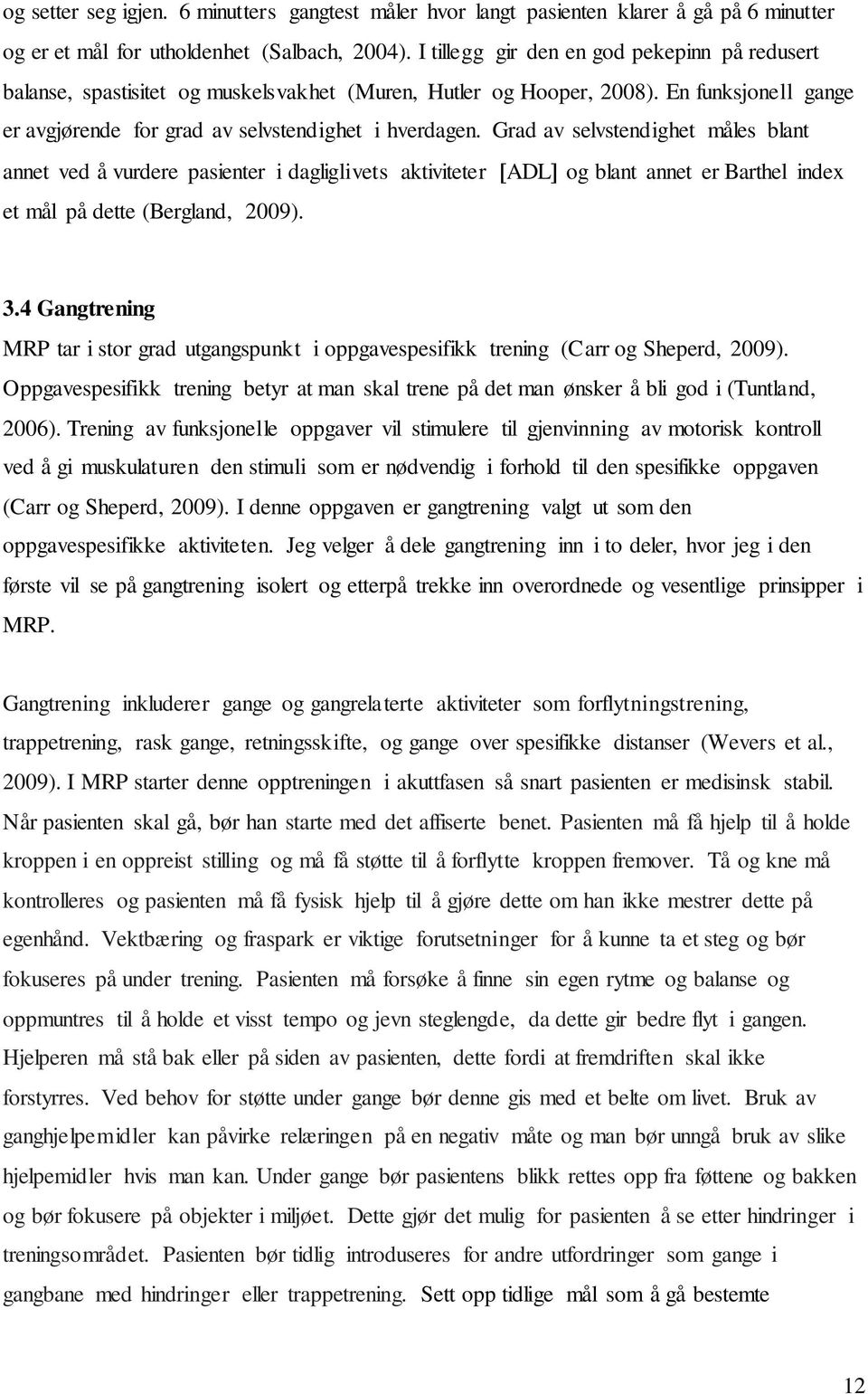 Grad av selvstendighet måles blant annet ved å vurdere pasienter i dagliglivets aktiviteter ADL og blant annet er Barthel index et mål på dette (Bergland, 2009). 3.