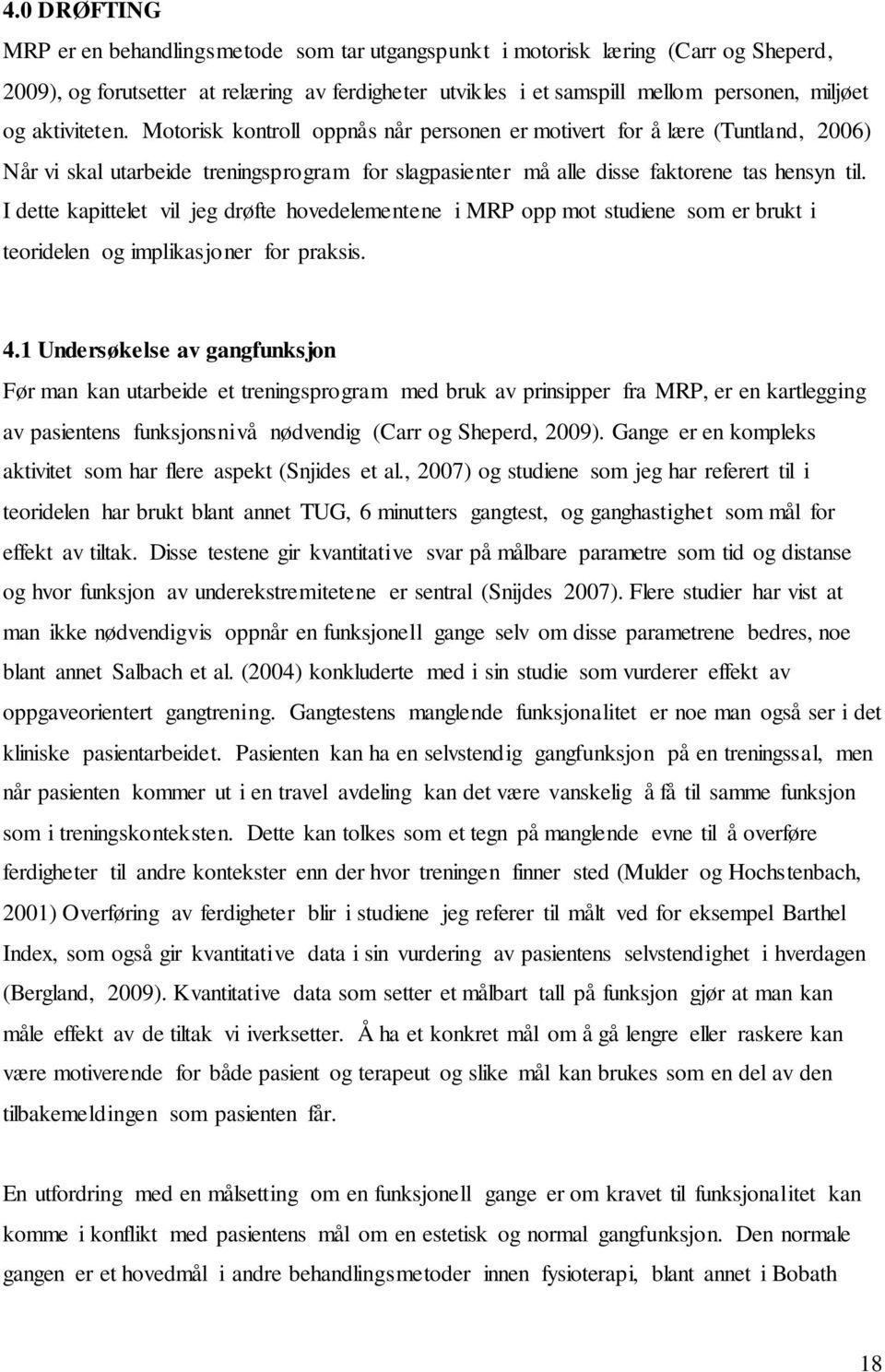 I dette kapittelet vil jeg drøfte hovedelementene i MRP opp mot studiene som er brukt i teoridelen og implikasjoner for praksis. 4.