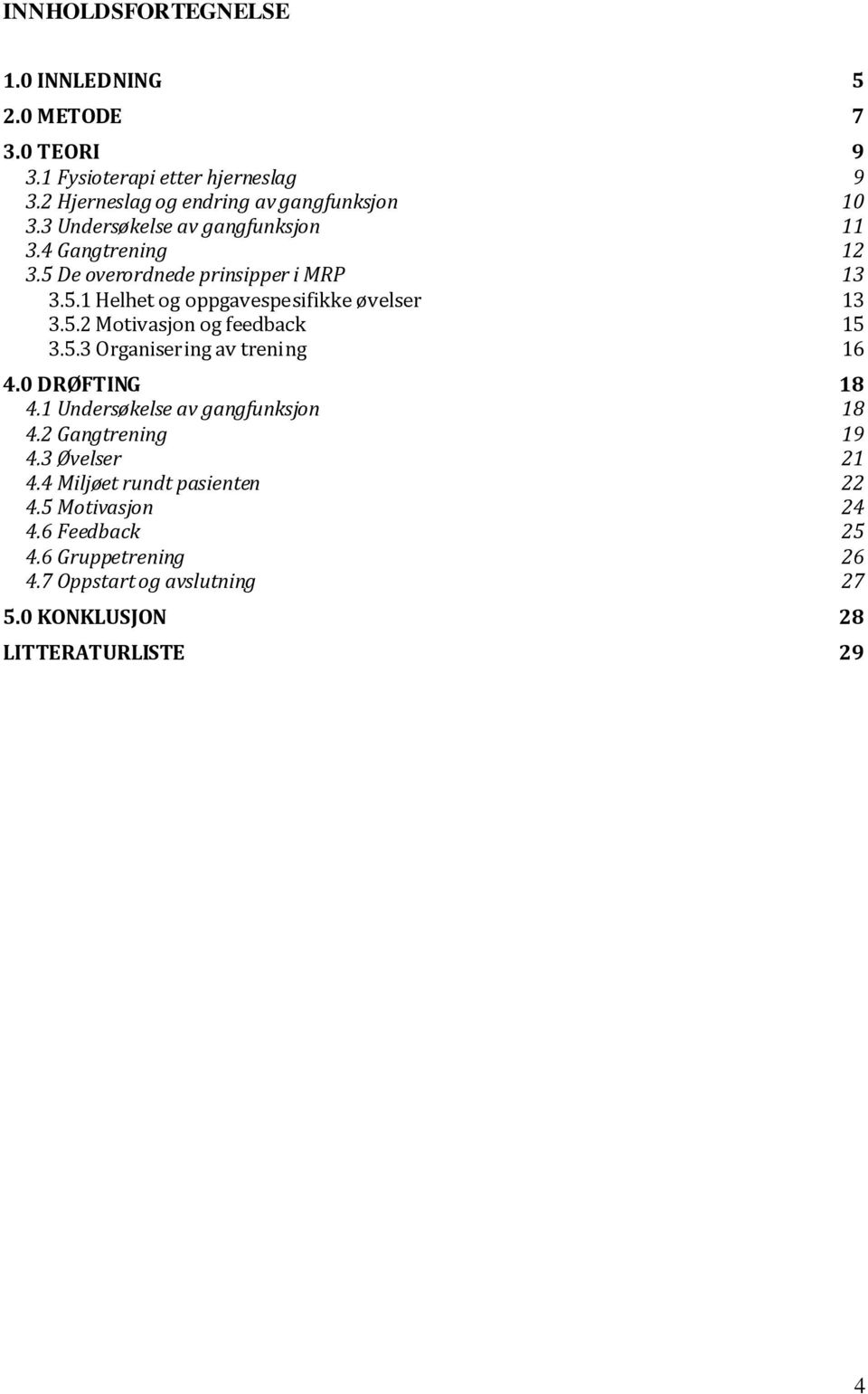 5.3 Organisering av trening 16 4.0 DRØFTING 18 4.1 Undersøkelse av gangfunksjon 18 4.2 Gangtrening 19 4.3 Øvelser 21 4.