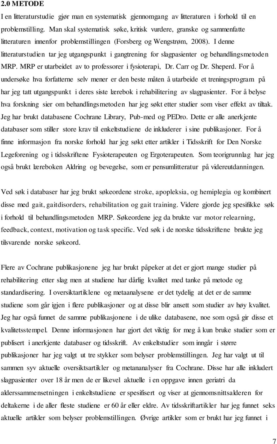 I denne litteraturstudien tar jeg utgangspunkt i gangtrening for slagpasienter og behandlingsmetoden MRP. MRP er utarbeidet av to professorer i fysioterapi, Dr. Carr og Dr. Sheperd.