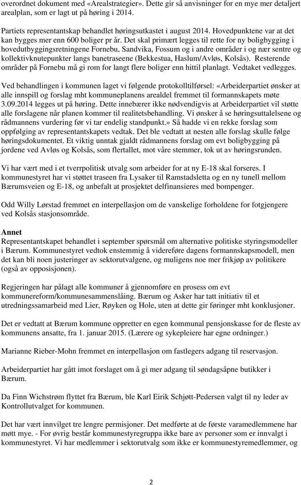 Det skal primært legges til rette for ny boligbygging i hovedutbyggingsretningene Fornebu, Sandvika, Fossum og i andre områder i og nær sentre og kollektivknutepunkter langs banetraseene (Bekkestua,