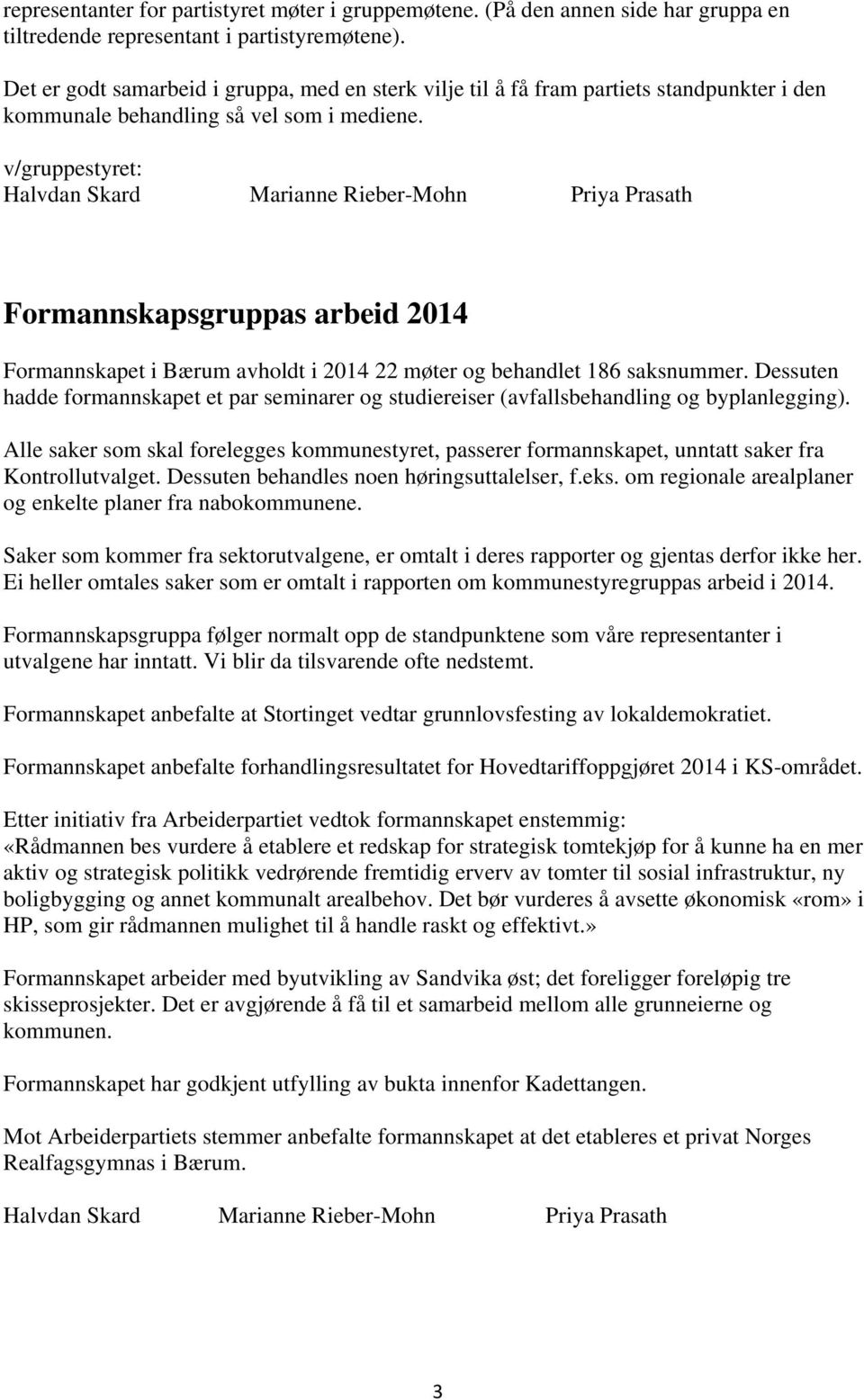 v/gruppestyret: Halvdan Skard Marianne Rieber-Mohn Priya Prasath Formannskapsgruppas arbeid 2014 Formannskapet i Bærum avholdt i 2014 22 møter og behandlet 186 saksnummer.