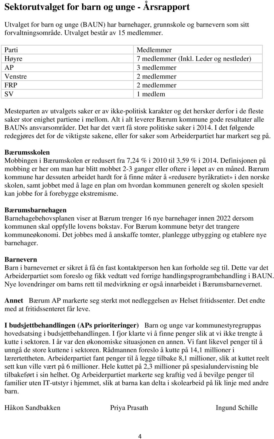 Leder og nestleder) 3 medlemmer 2 medlemmer 2 medlemmer 1 medlem Mesteparten av utvalgets saker er av ikke-politisk karakter og det hersker derfor i de fleste saker stor enighet partiene i mellom.