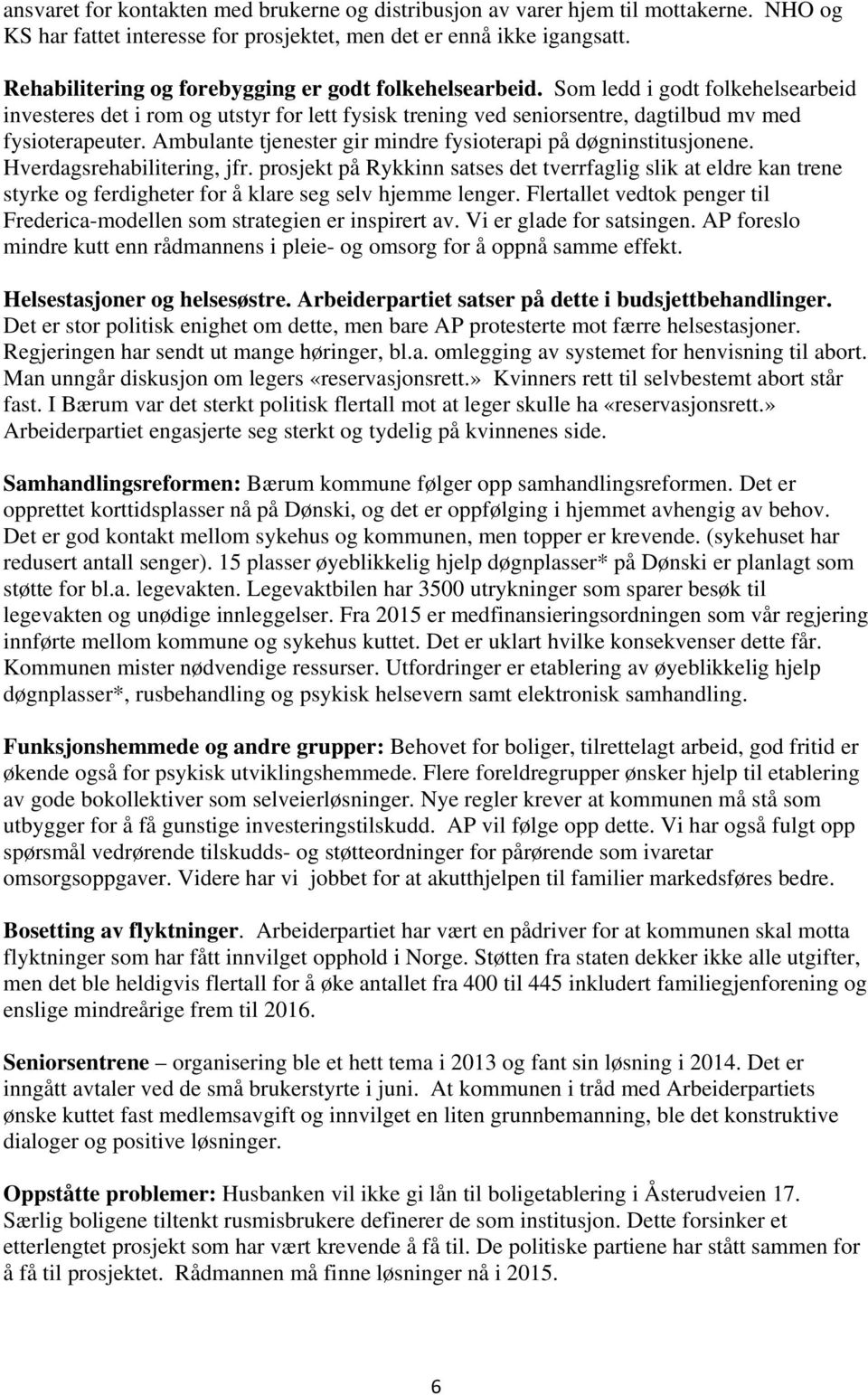 Ambulante tjenester gir mindre fysioterapi på døgninstitusjonene. Hverdagsrehabilitering, jfr.