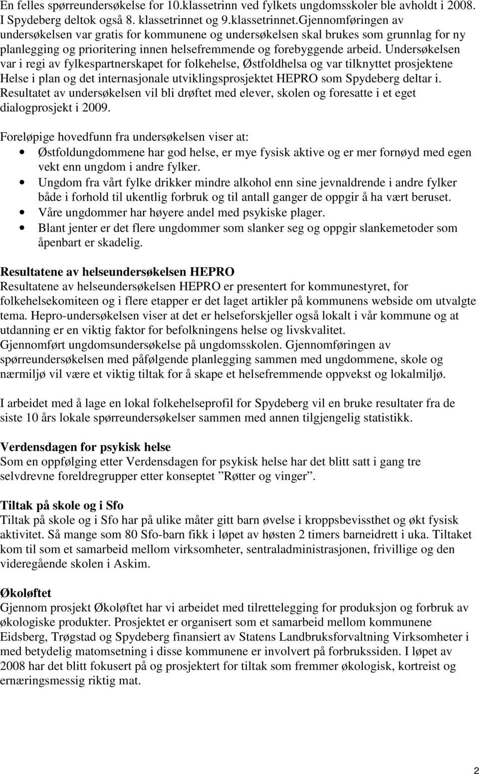 Undersøkelsen var i regi av fylkespartnerskapet for folkehelse, Østfoldhelsa og var tilknyttet prosjektene Helse i plan og det internasjonale utviklingsprosjektet HEPRO som Spydeberg deltar i.