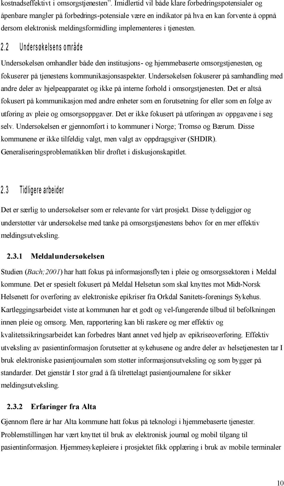 tjenesten. 2.2 Undersøkelsens område Undersøkelsen omhandler både den institusjons- og hjemmebaserte omsorgstjenesten, og fokuserer på tjenestens kommunikasjonsaspekter.