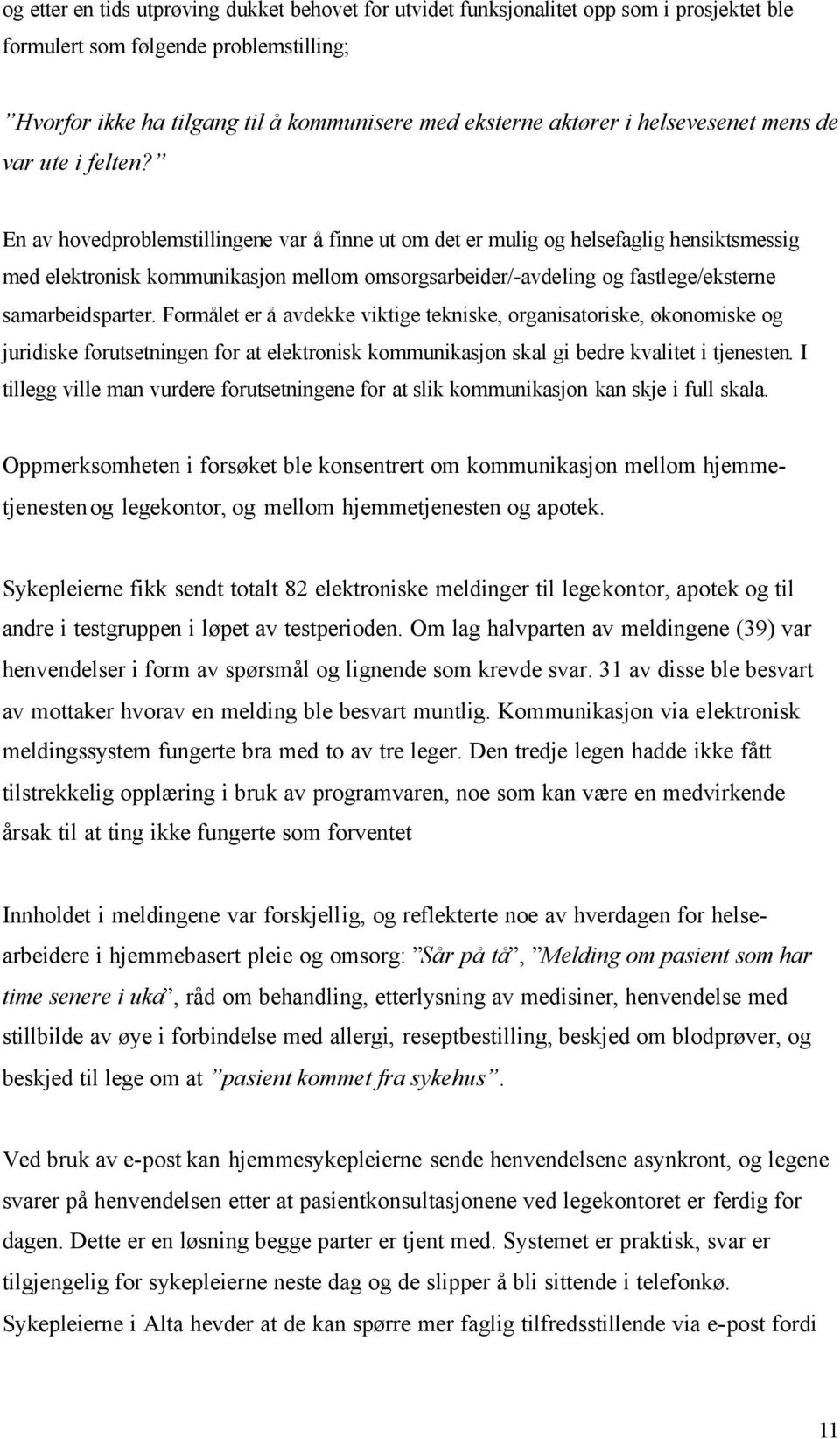 En av hovedproblemstillingene var å finne ut om det er mulig og helsefaglig hensiktsmessig med elektronisk kommunikasjon mellom omsorgsarbeider/-avdeling og fastlege/eksterne samarbeidsparter.