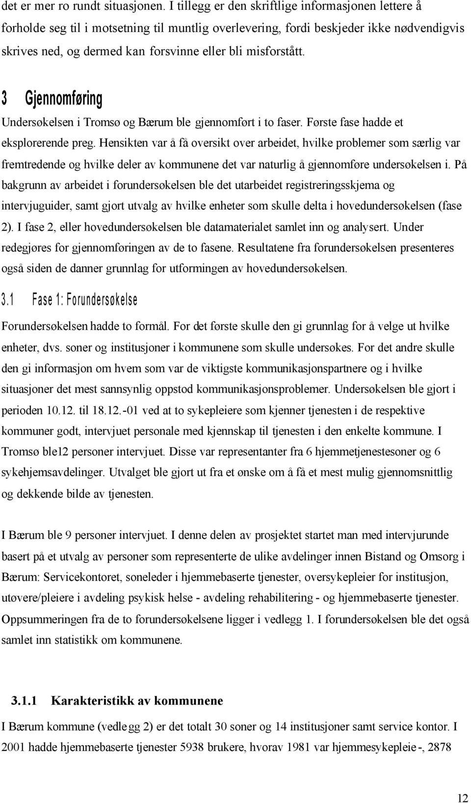 misforstått. 3 Gjennomføring Undersøkelsen i Tromsø og Bærum ble gjennomført i to faser. Første fase hadde et eksplorerende preg.