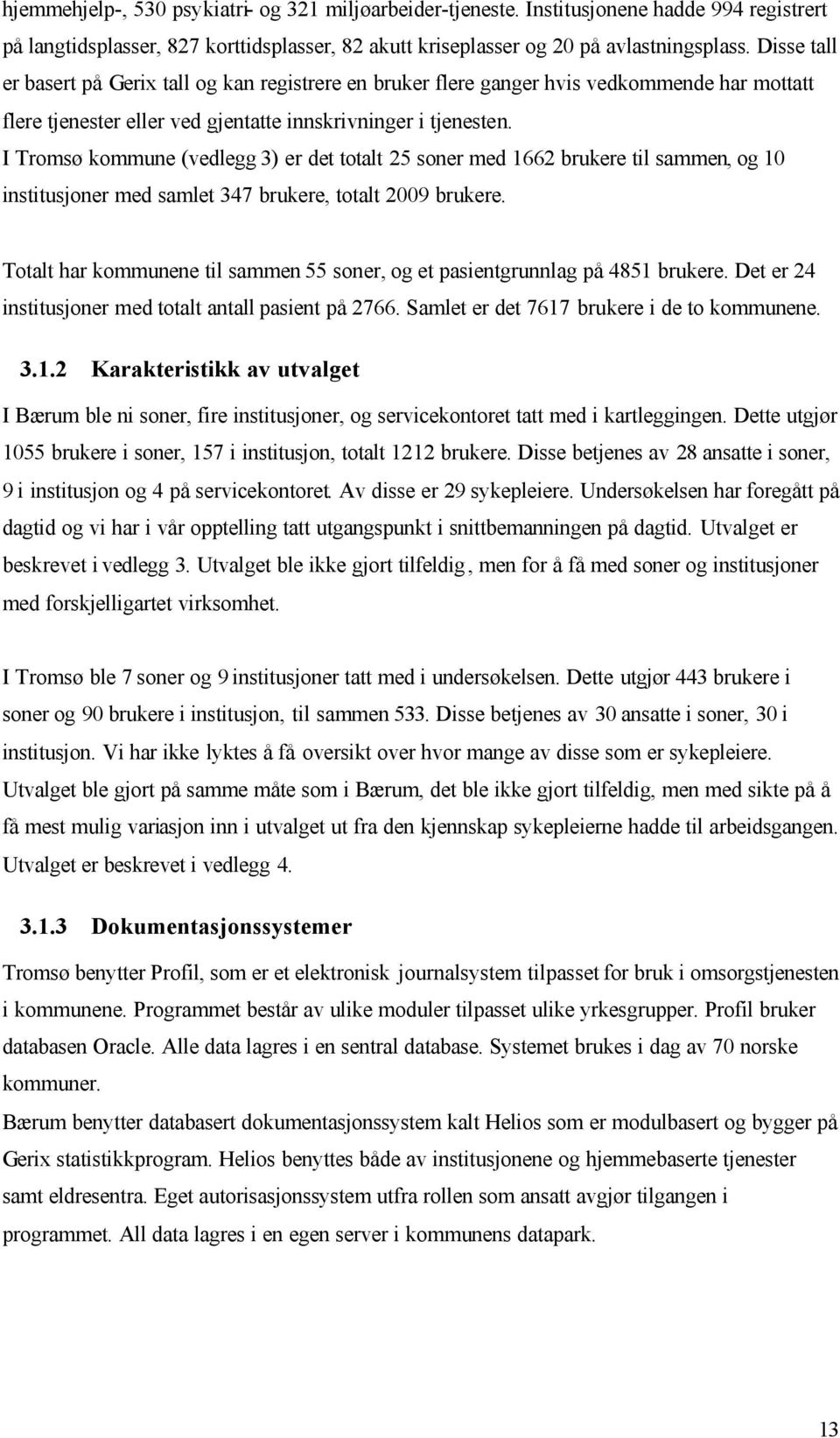 I Tromsø kommune (vedlegg 3) er det totalt 25 soner med 1662 brukere til sammen, og 10 institusjoner med samlet 347 brukere, totalt 2009 brukere.