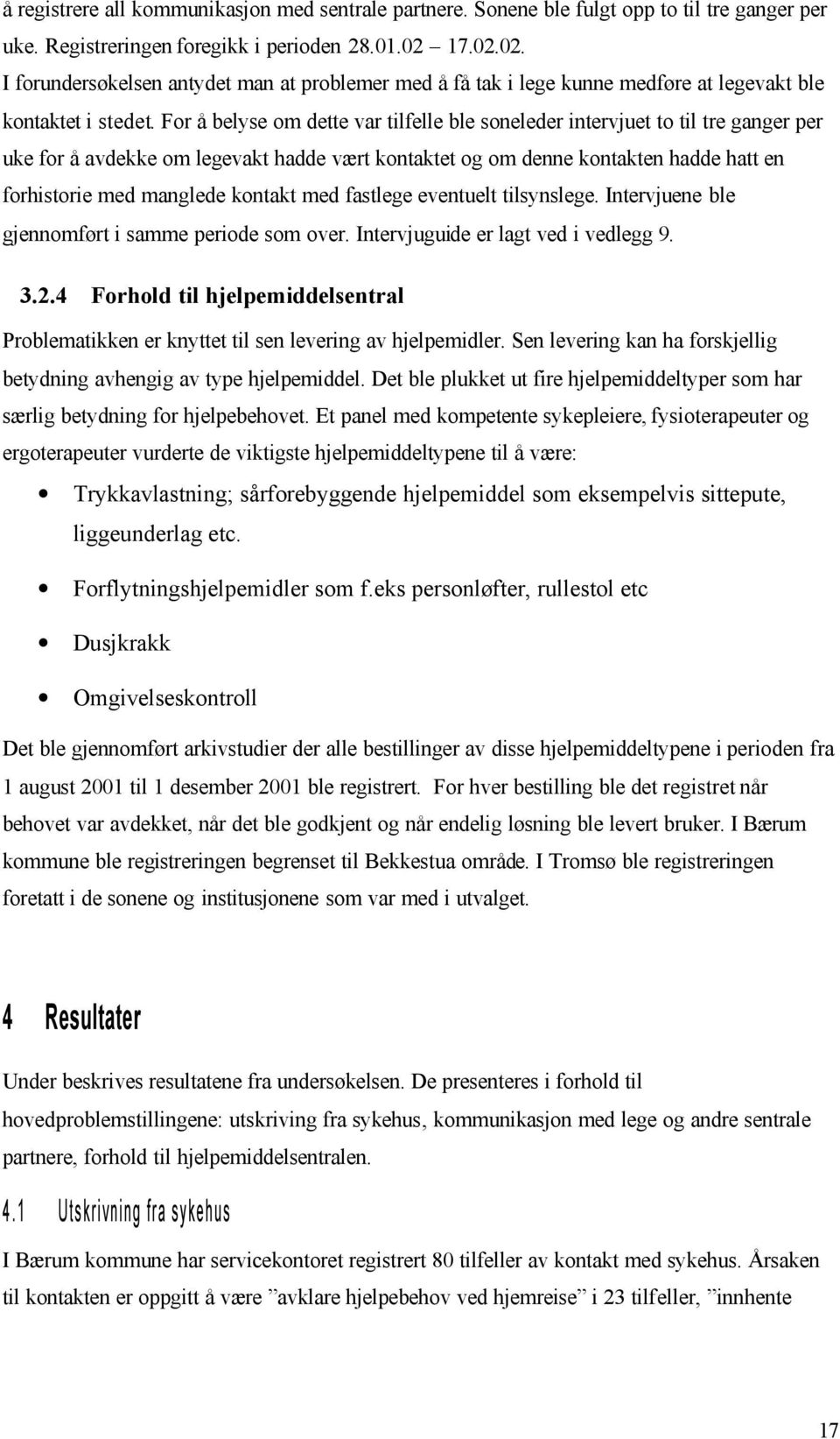 For å belyse om dette var tilfelle ble soneleder intervjuet to til tre ganger per uke for å avdekke om legevakt hadde vært kontaktet og om denne kontakten hadde hatt en forhistorie med manglede