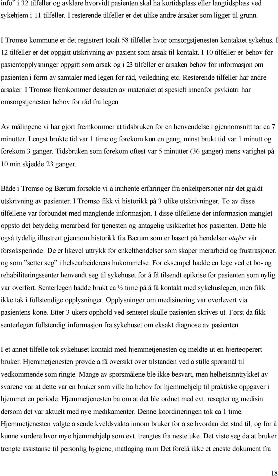 I 10 tilfeller er behov for pasientopplysninger oppgitt som årsak og i 23 tilfeller er årsaken behov for informasjon om pasienten i form av samtaler med legen for råd, veiledning etc.