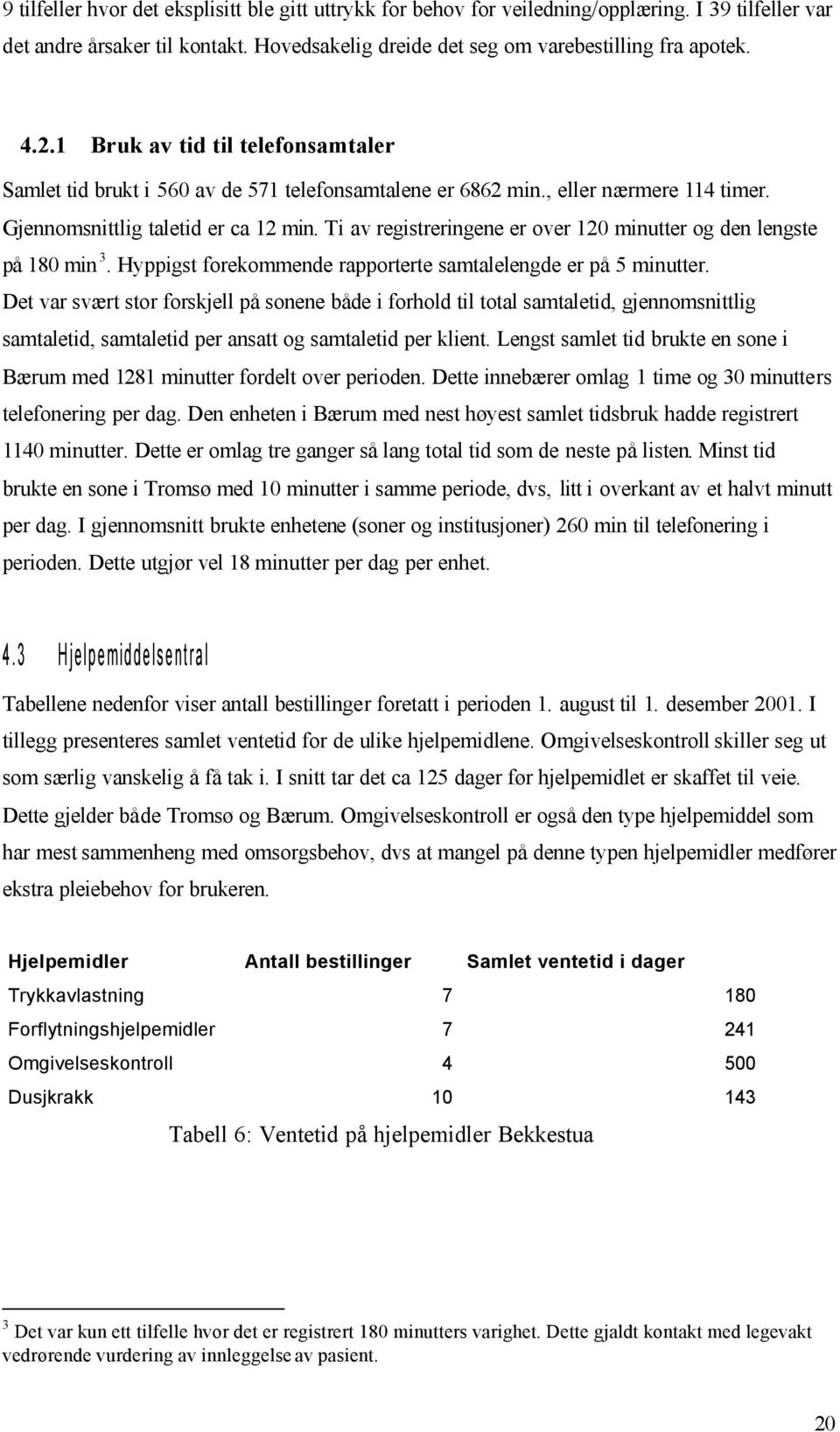 Ti av registreringene er over 120 minutter og den lengste på 180 min 3. Hyppigst forekommende rapporterte samtalelengde er på 5 minutter.