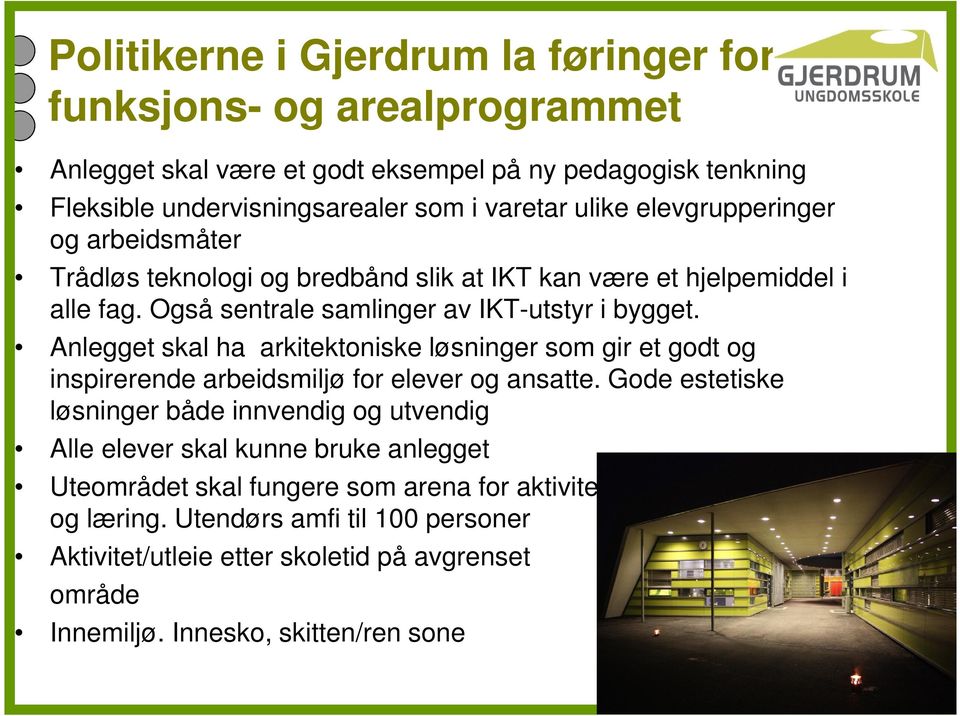 Anlegget skal ha arkitektoniske løsninger som gir et godt og inspirerende arbeidsmiljø for elever og ansatte.