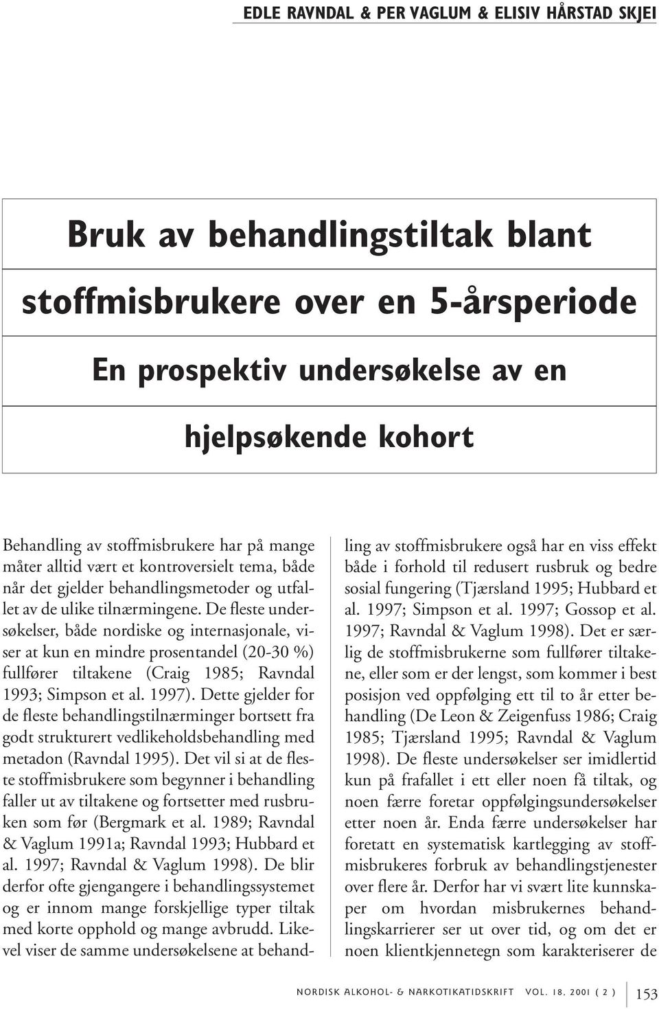 De fleste undersøkelser, både nordiske og internasjonale, viser at kun en mindre prosentandel (20-30 %) fullfører tiltakene (Craig 1985; Ravndal 1993; Simpson et al. 1997).