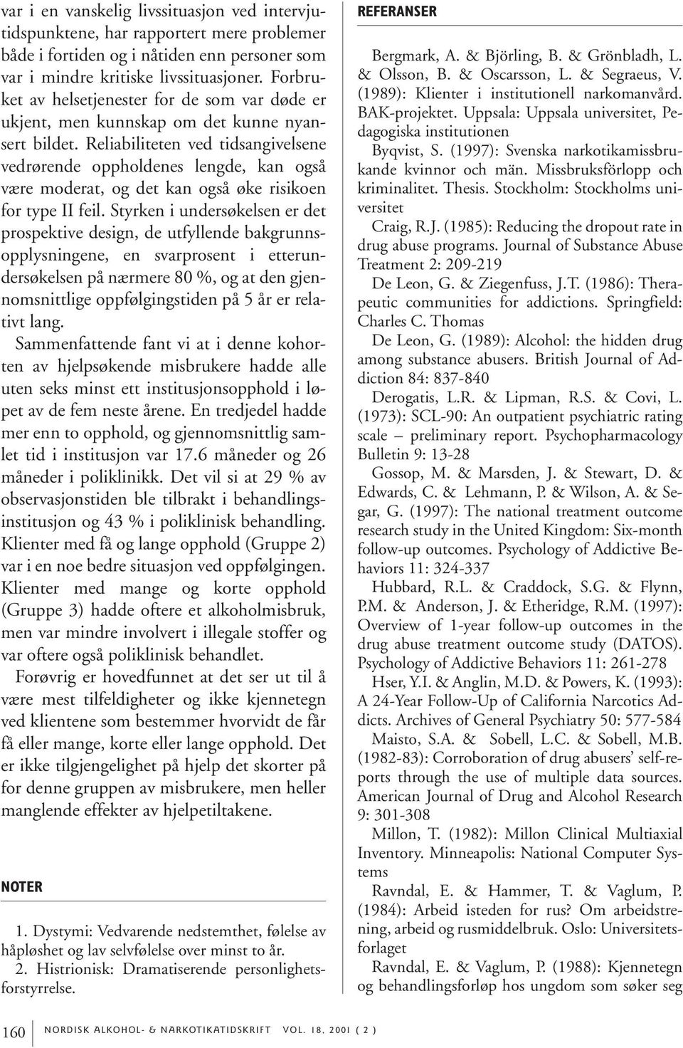 Reliabiliteten ved tidsangivelsene vedrørende oppholdenes lengde, kan også være moderat, og det kan også øke risikoen for type II feil.