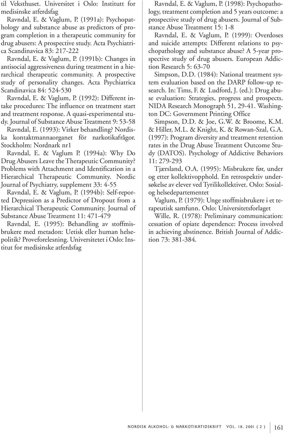 Acta Psychiatrica Scandinavica 83: 217-222 Ravndal, E. & Vaglum, P. (1991b): Changes in antisocial aggressiveness during treatment in a hierarchical therapeutic community.