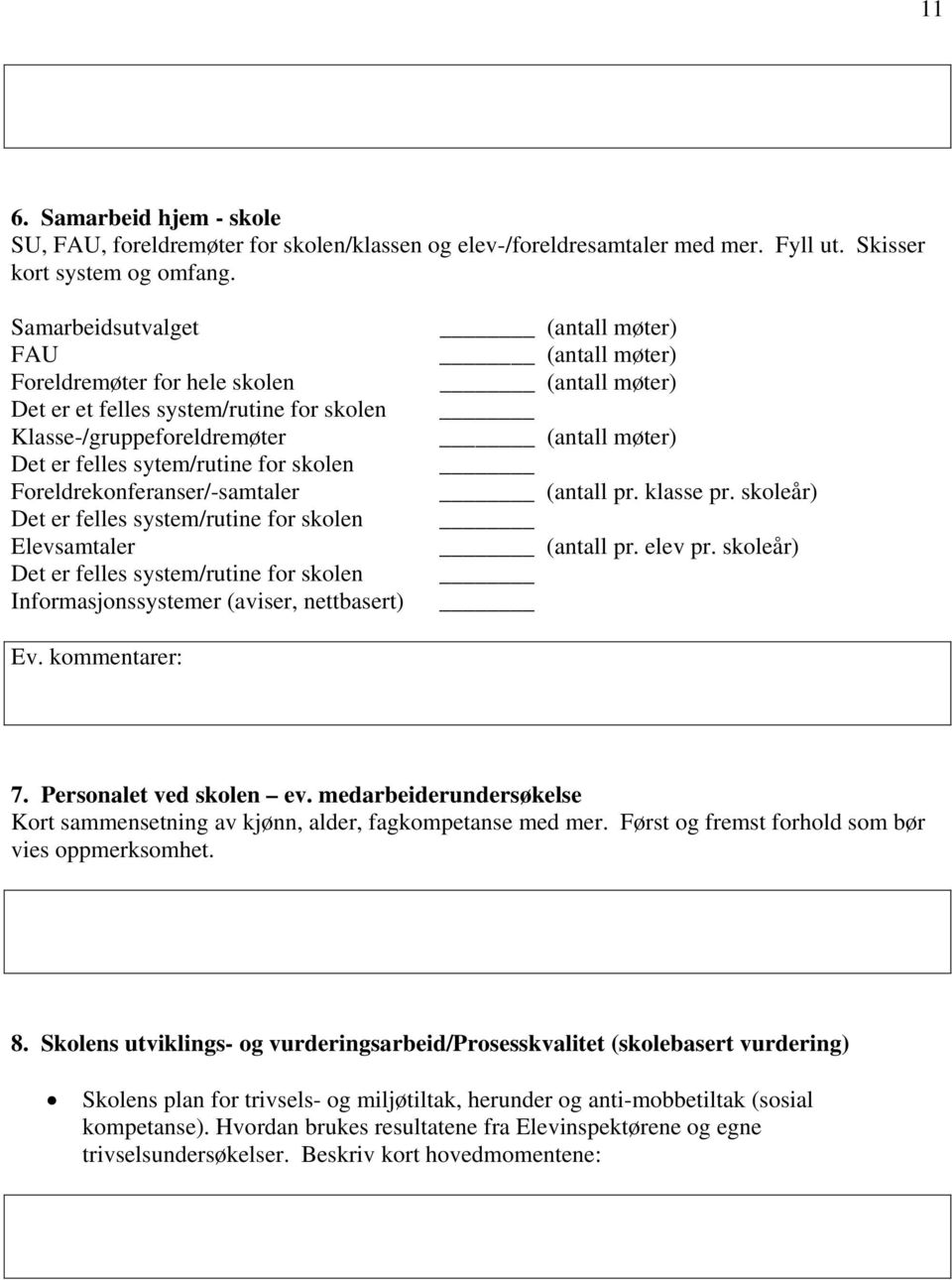 felles system/rutine for skolen Elevsamtaler Det er felles system/rutine for skolen Informasjonssystemer (aviser, nettbasert) (antall møter) (antall møter) (antall møter) (antall møter) (antall pr.