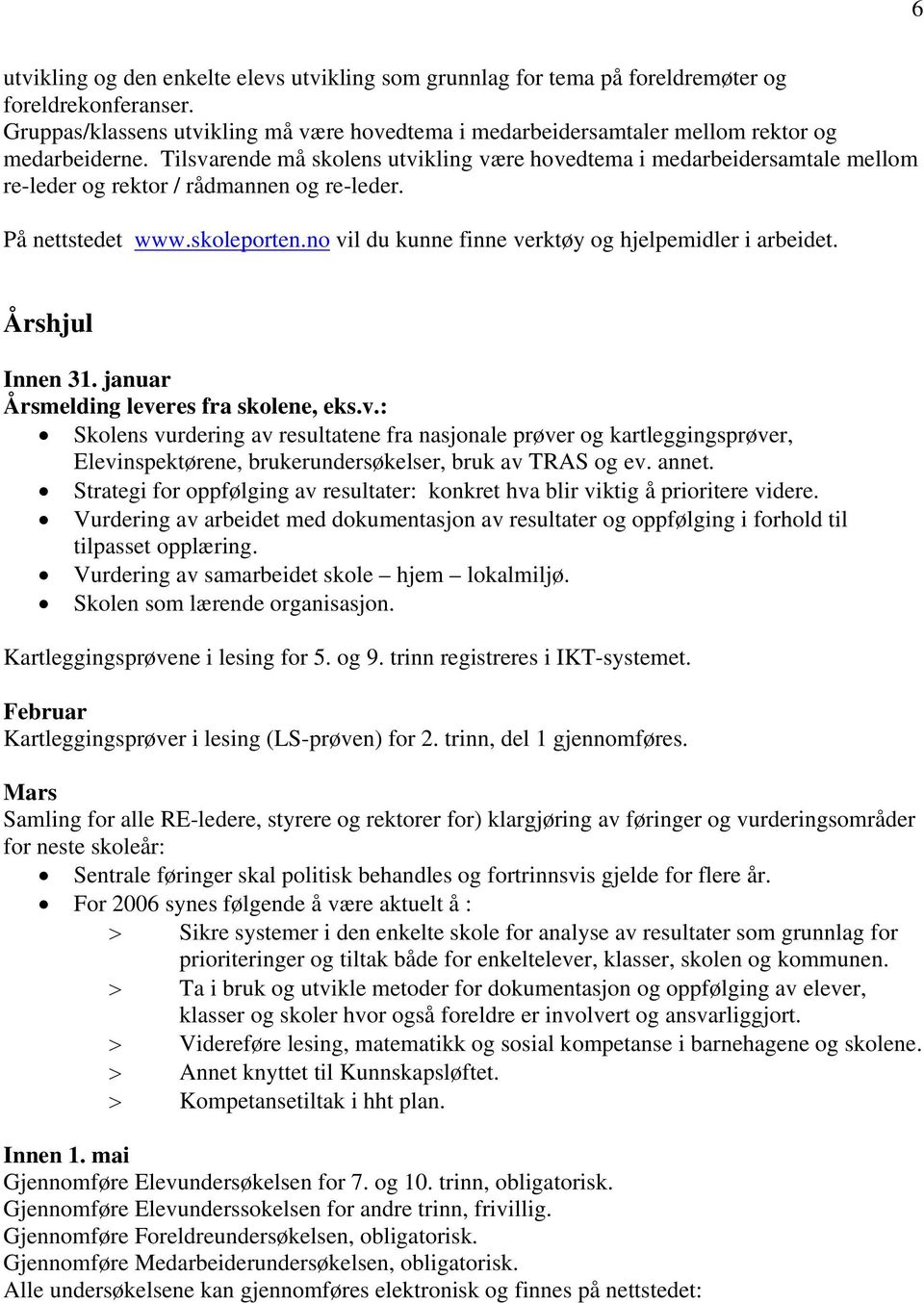 Tilsvarende må skolens utvikling være hovedtema i medarbeidersamtale mellom re-leder og rektor / rådmannen og re-leder. På nettstedet www.skoleporten.