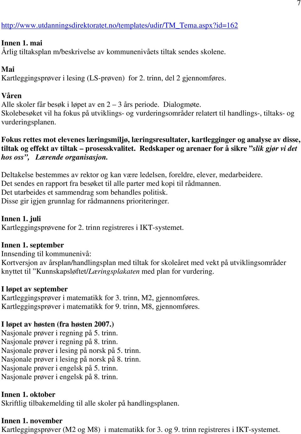 Skolebesøket vil ha fokus på utviklings- og vurderingsområder relatert til handlings-, tiltaks- og vurderingsplanen.