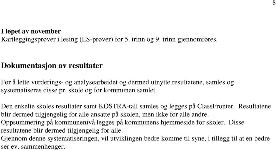 Den enkelte skoles resultater samt KOSTRA-tall samles og legges på ClassFronter. Resultatene blir dermed tilgjengelig for alle ansatte på skolen, men ikke for alle andre.