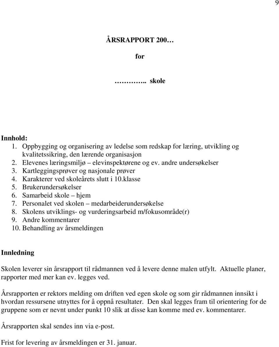 Samarbeid skole hjem 7. Personalet ved skolen medarbeiderundersøkelse 8. Skolens utviklings- og vurderingsarbeid m/fokusområde(r) 9. Andre kommentarer 10.