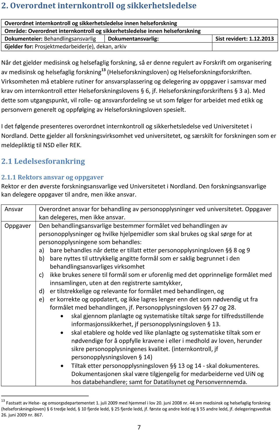 2013 Gjelder for: Prosjektmedarbeider(e), dekan, arkiv Når det gjelder medisinsk og helsefaglig forskning, så er denne regulert av Forskrift om organisering av medisinsk og helsefaglig forskning 13