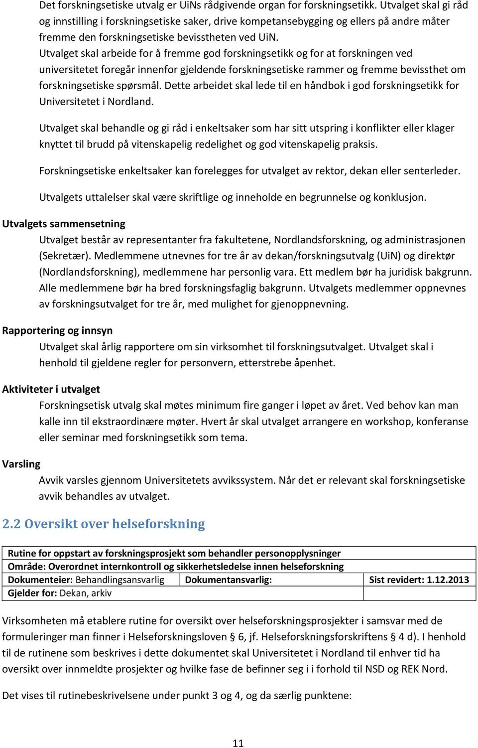 Utvalget skal arbeide for å fremme god forskningsetikk og for at forskningen ved universitetet foregår innenfor gjeldende forskningsetiske rammer og fremme bevissthet om forskningsetiske spørsmål.