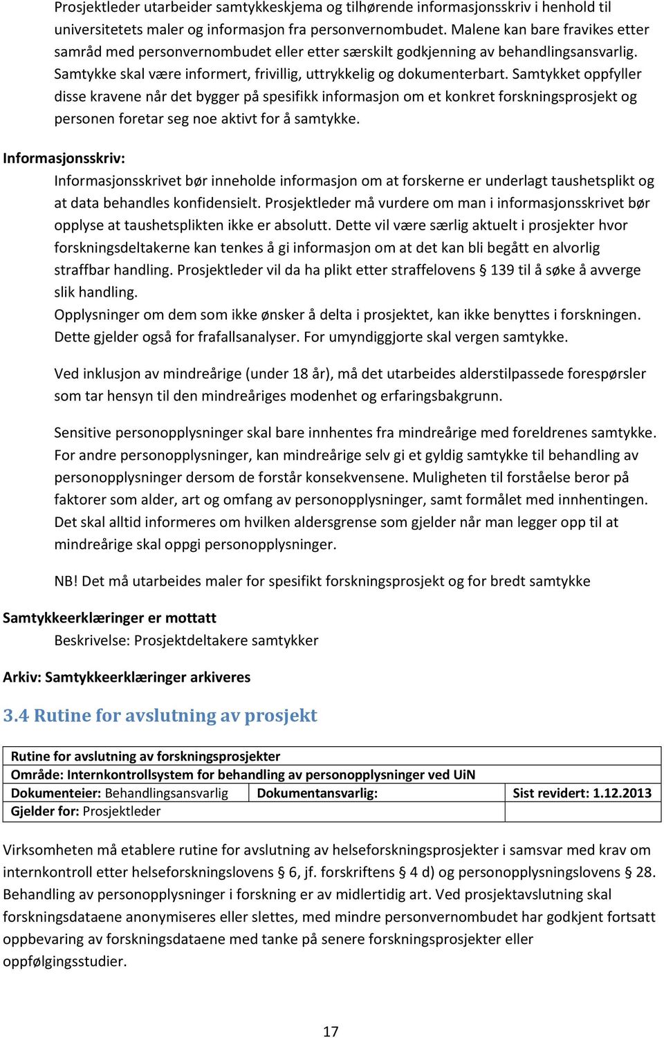 Samtykket oppfyller disse kravene når det bygger på spesifikk informasjon om et konkret forskningsprosjekt og personen foretar seg noe aktivt for å samtykke.