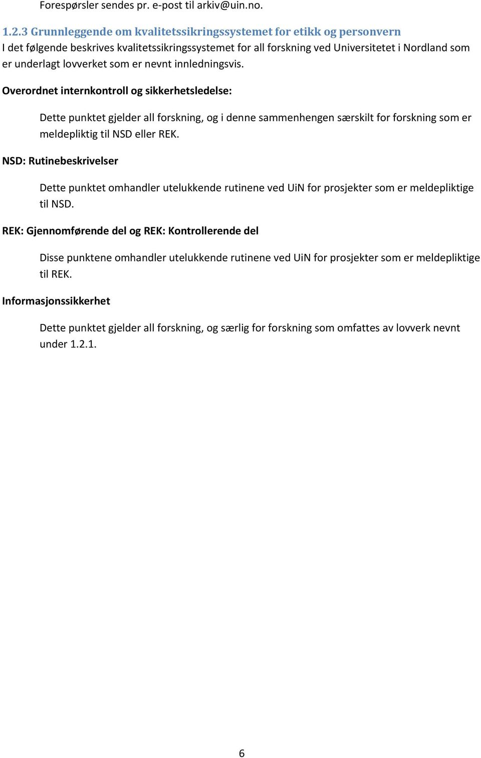 er nevnt innledningsvis. Overordnet internkontroll og sikkerhetsledelse: Dette punktet gjelder all forskning, og i denne sammenhengen særskilt for forskning som er meldepliktig til NSD eller REK.