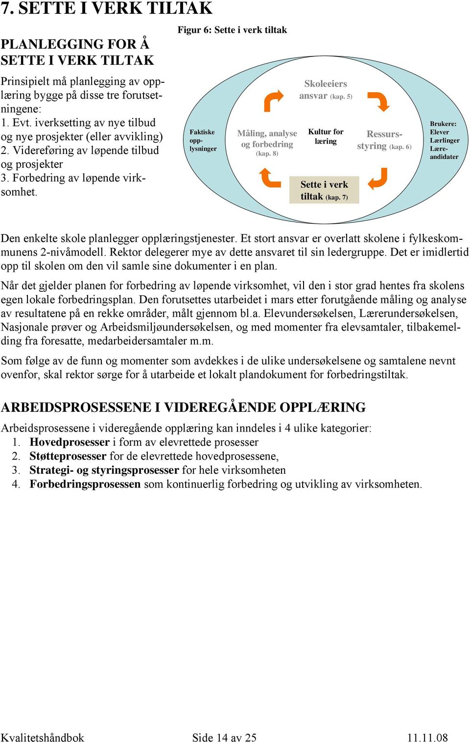 Videreføring av løpende tilbud og prosjekter 3. Forbedring av løpende virksomhet. Ressursstyring (kap. 6) Brukere: Elever Lærlinger Læreandidater Den enkelte skole planlegger opplæringstjenester.