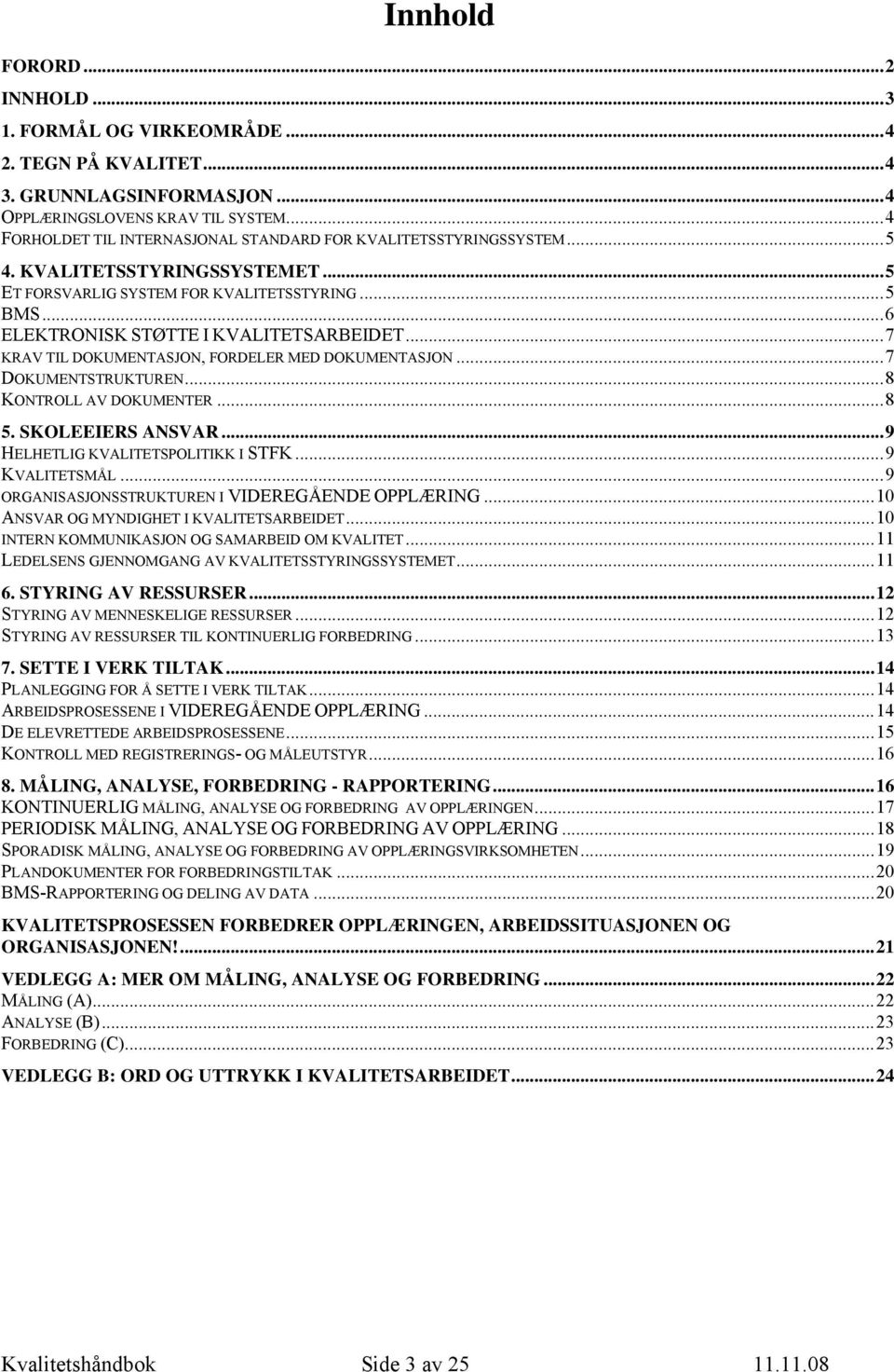 ..7 KRAV TIL DOKUMENTASJON, FORDELER MED DOKUMENTASJON...7 DOKUMENTSTRUKTUREN...8 KONTROLL AV DOKUMENTER...8 5. SKOLEEIERS ANSVAR...9 HELHETLIG KVALITETSPOLITIKK I STFK...9 KVALITETSMÅL.