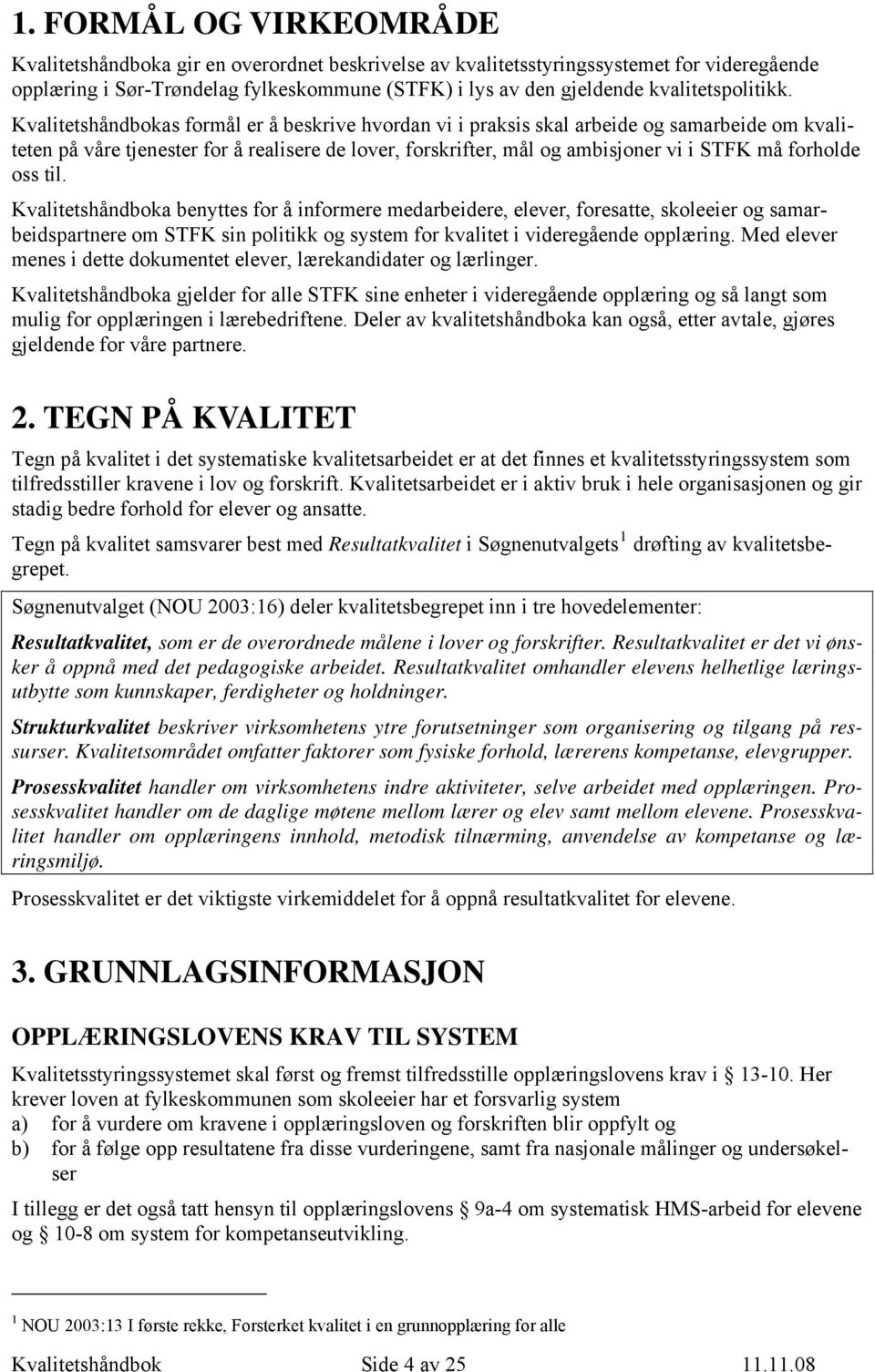 Kvalitetshåndbokas formål er å beskrive hvordan vi i praksis skal arbeide og samarbeide om kvaliteten på våre tjenester for å realisere de lover, forskrifter, mål og ambisjoner vi i STFK må forholde