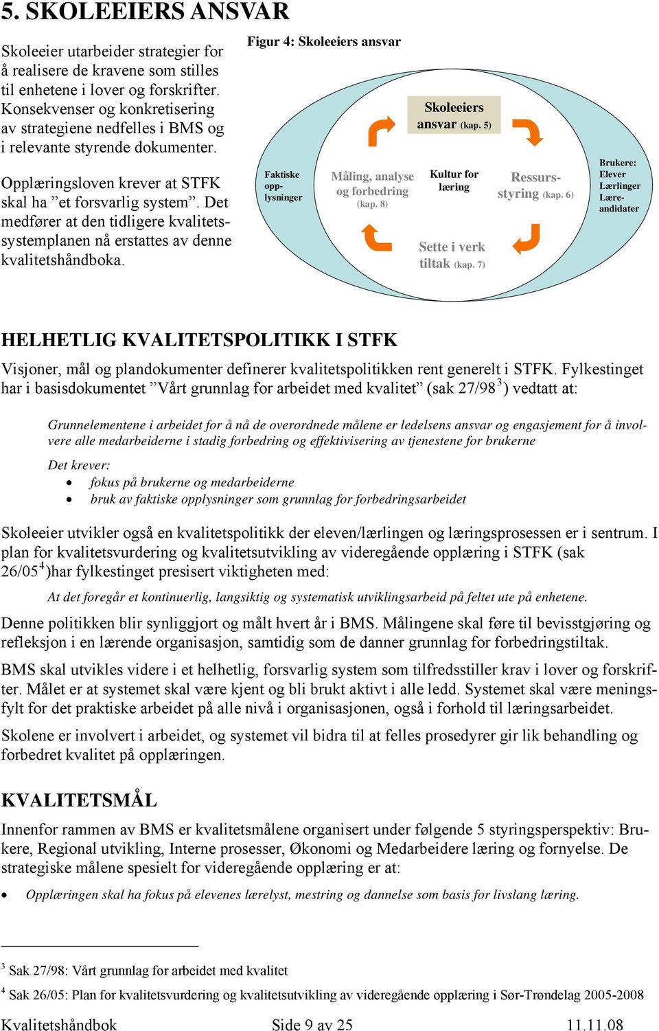 Det medfører at den tidligere kvalitetssystemplanen nå erstattes av denne kvalitetshåndboka. Figur 4: Skoleeiers ansvar Faktiske opplysninger Måling, analyse og forbedring (kap.